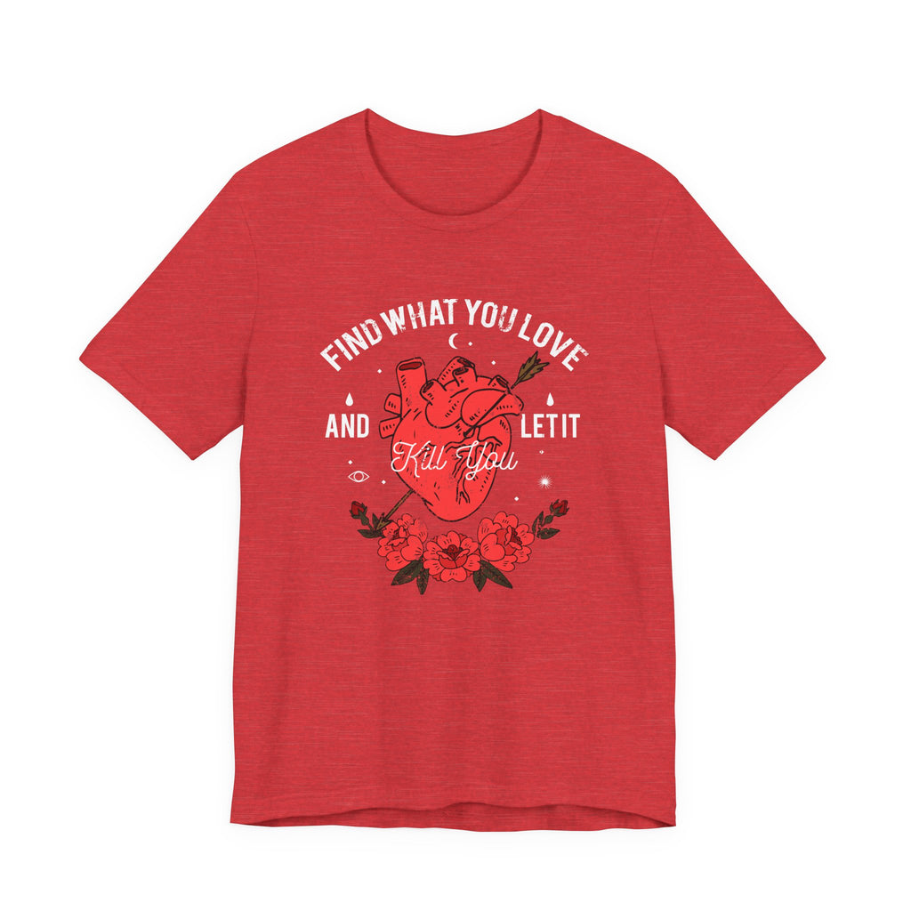 Find What You Love and Let It Kill You | Tee