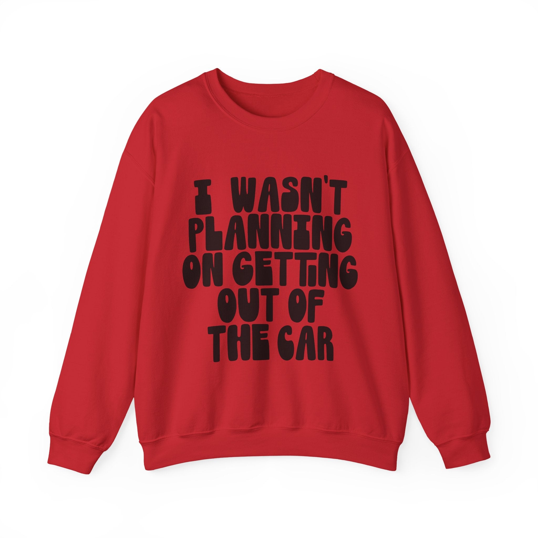 I Wasn't Planning on Getting Out of the Car | Crewneck Sweatshirt