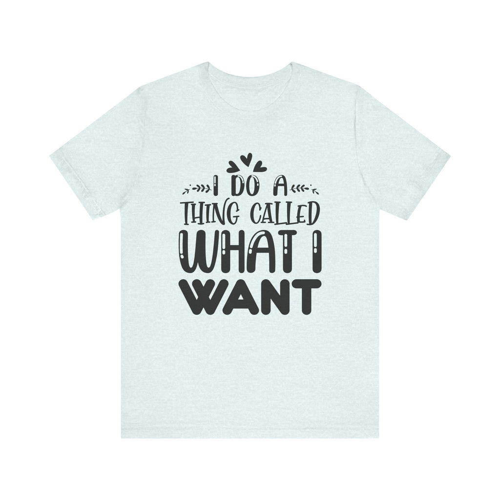 I Do a Thing Called What I Want | Tee