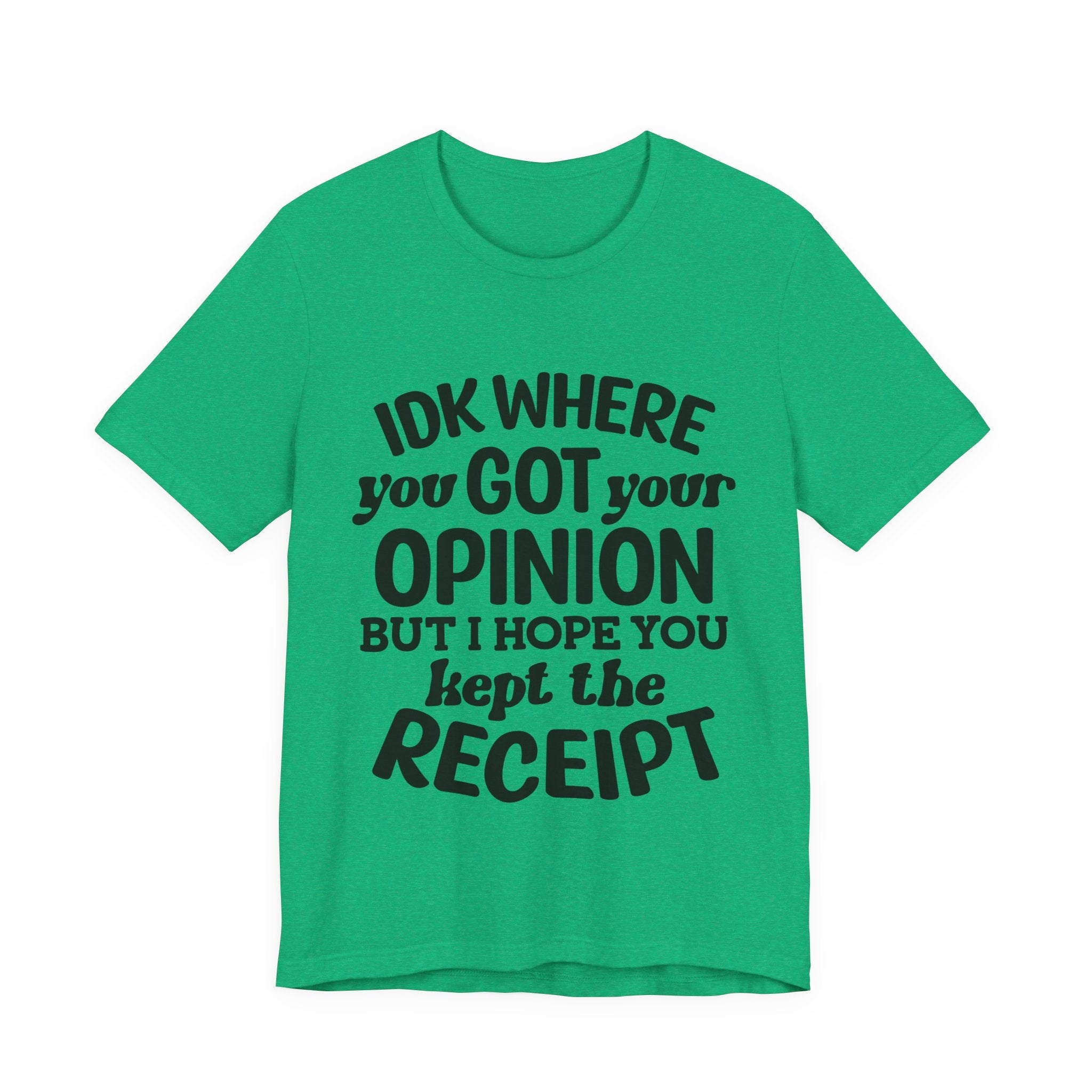 IDK Where You Got Your Opinion, but I Hope You Kept the Receipt | Tee