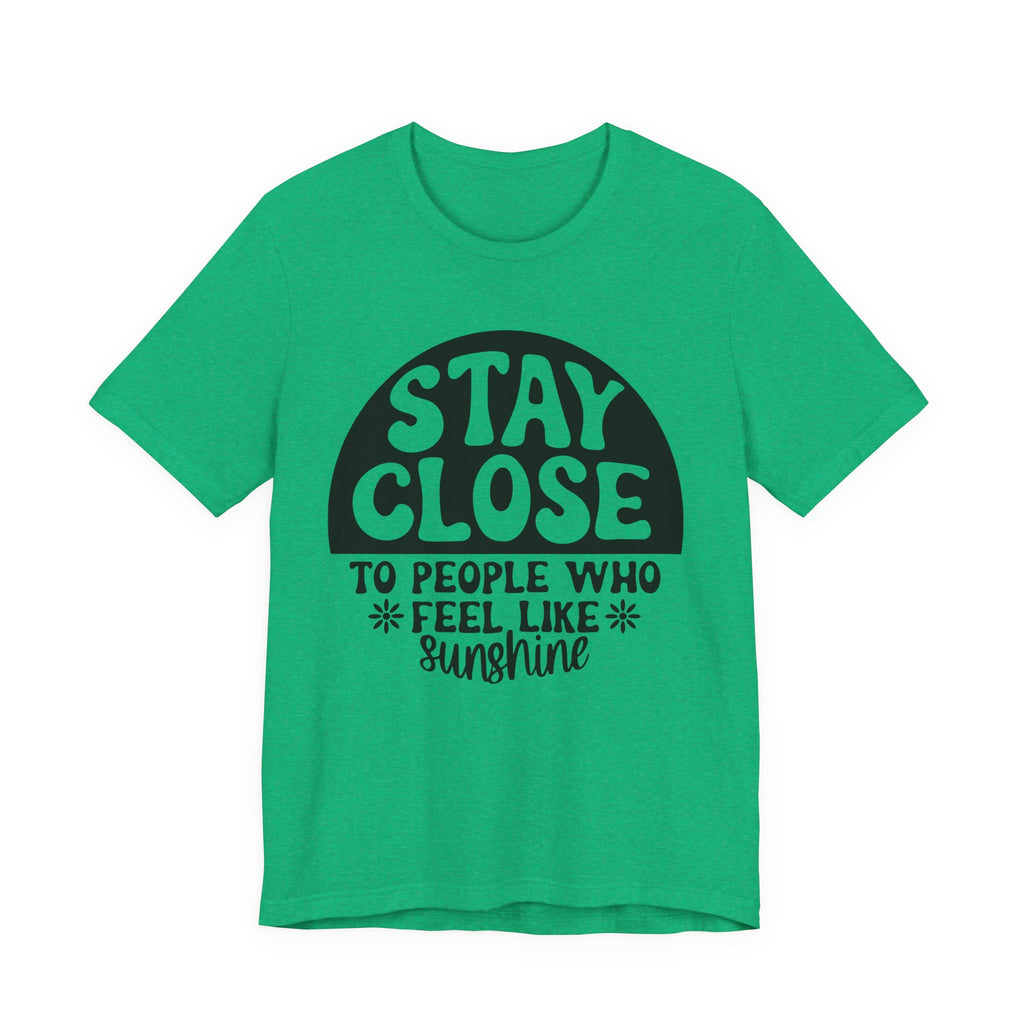 Stay Close to People Who Feel Like Sunshine | Tee