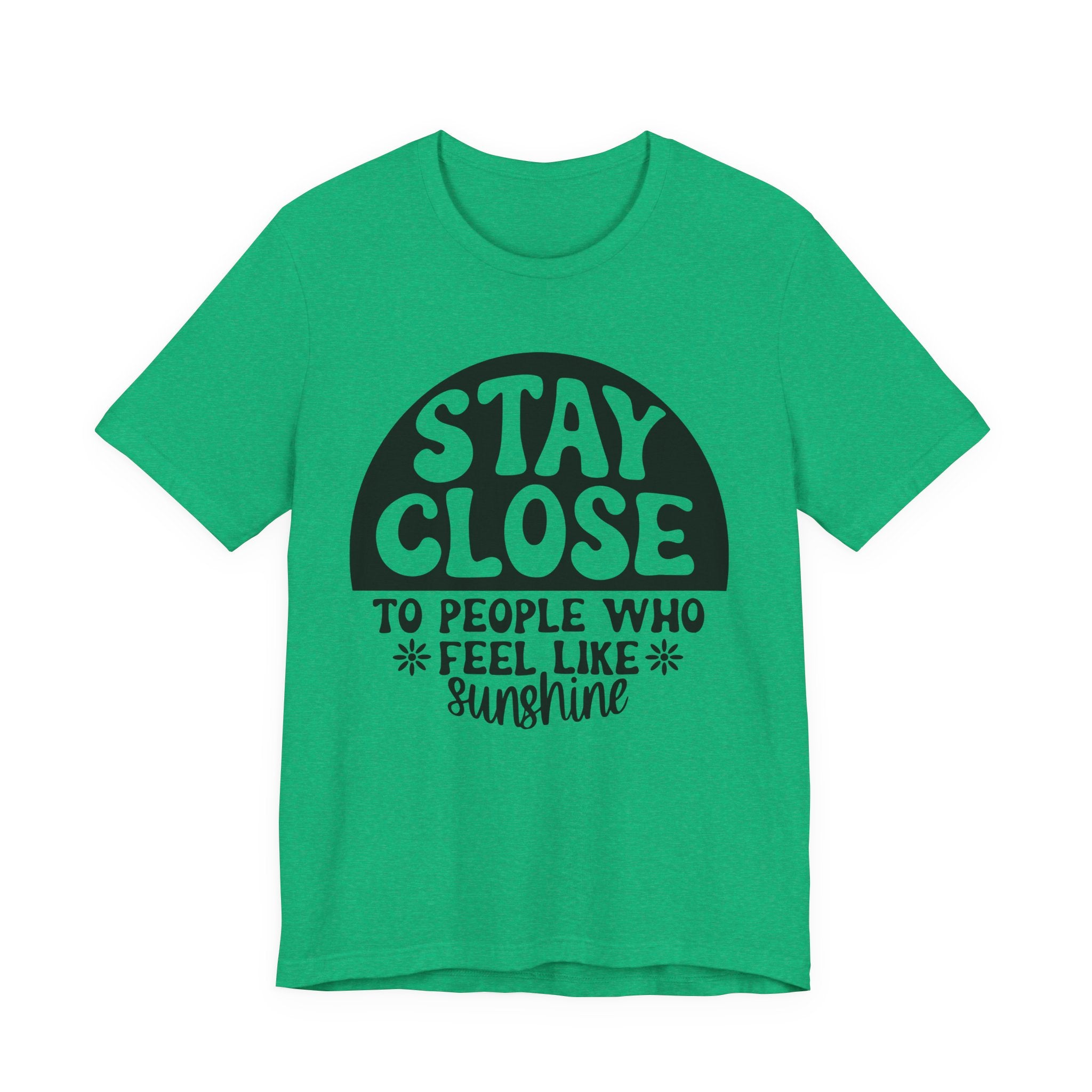 Stay Close to People Who Feel Like Sunshine | Tee