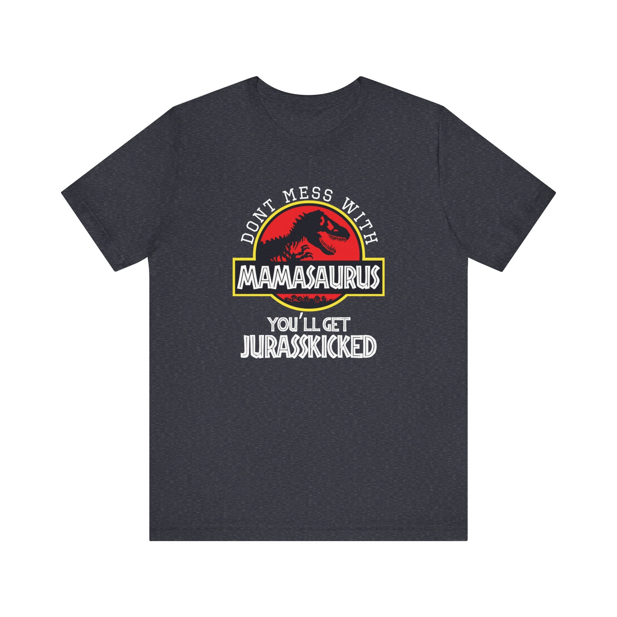 Don't Mess With Mama, You'll Get Jurasskicked | Tee