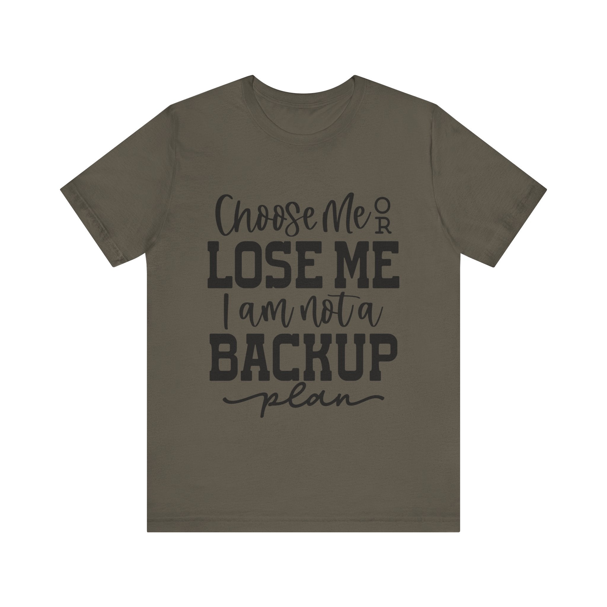 Choose Me or Lose Me, I Am Not a Backup Plan | Tee