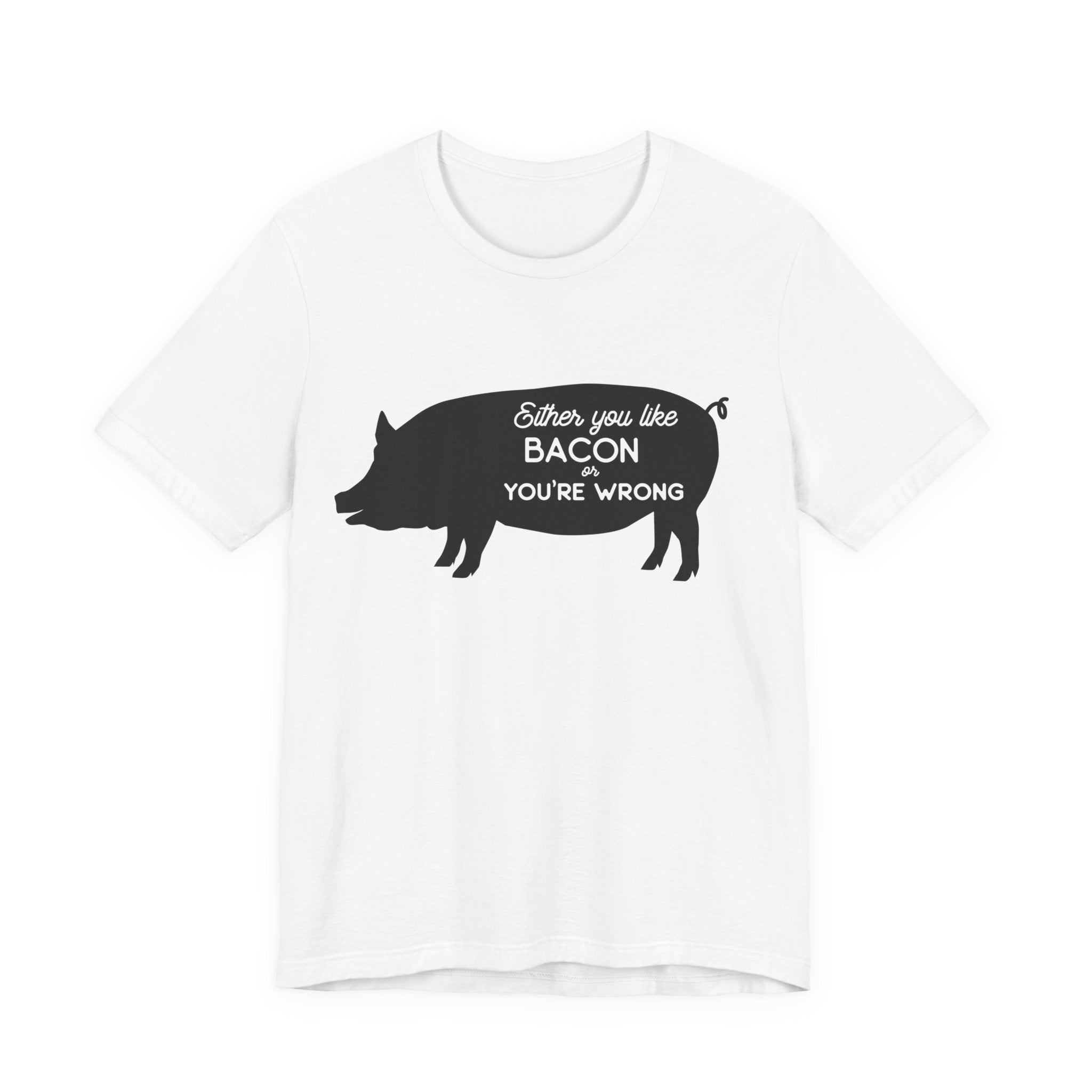 Either You Like Bacon or You're Wrong | Tee