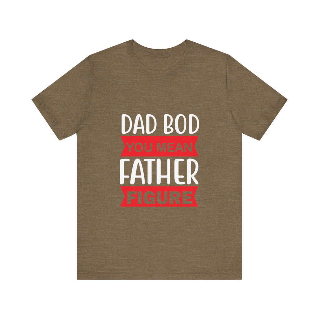 Dad Bod? You Mean Father Figure | Tee
