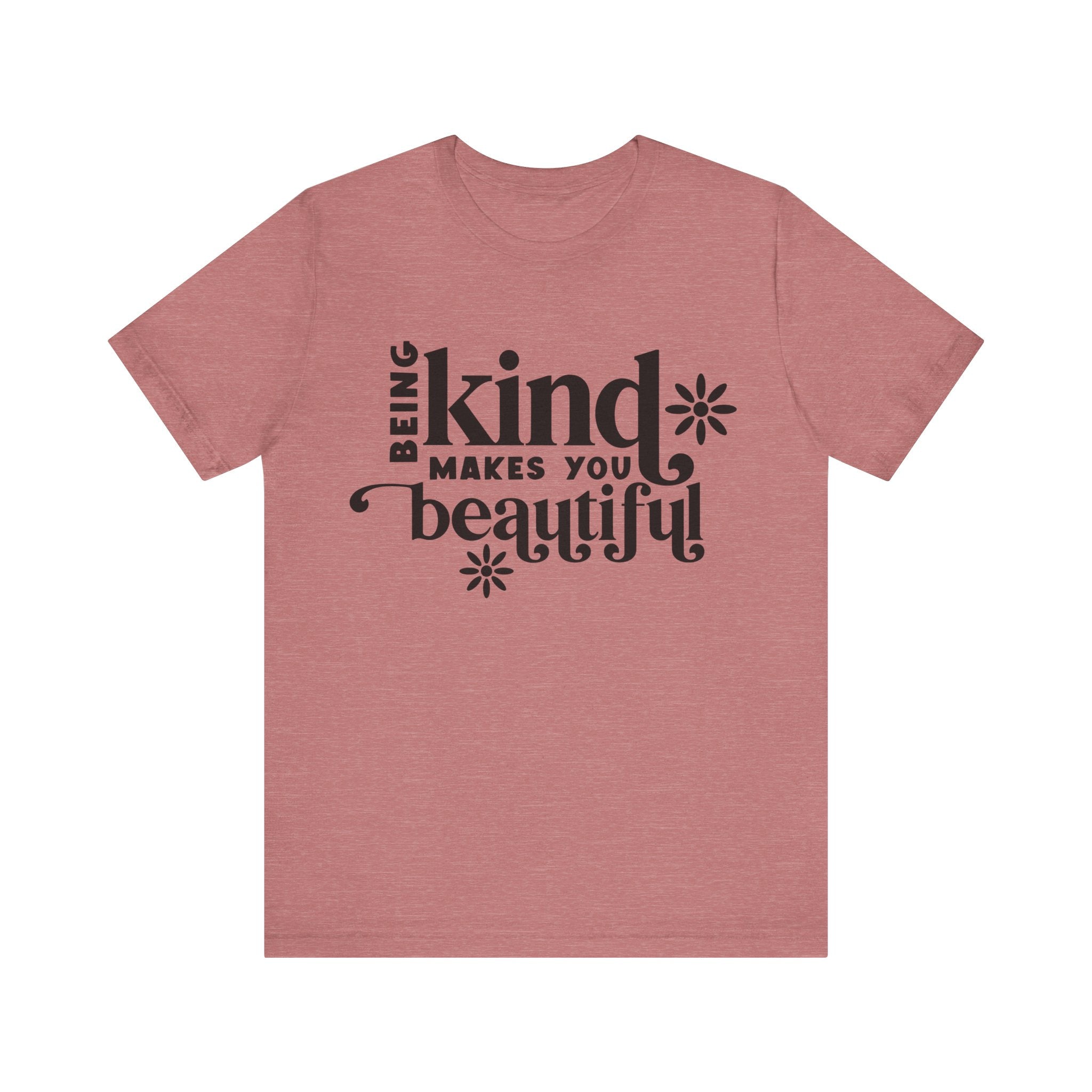 Being Kind Makes You Beautiful | Tee