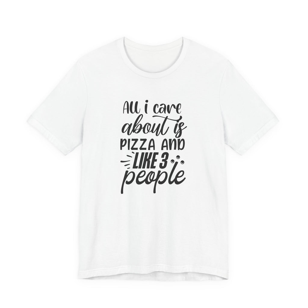 All I Care About Is Pizza and Like 3 People | Tee