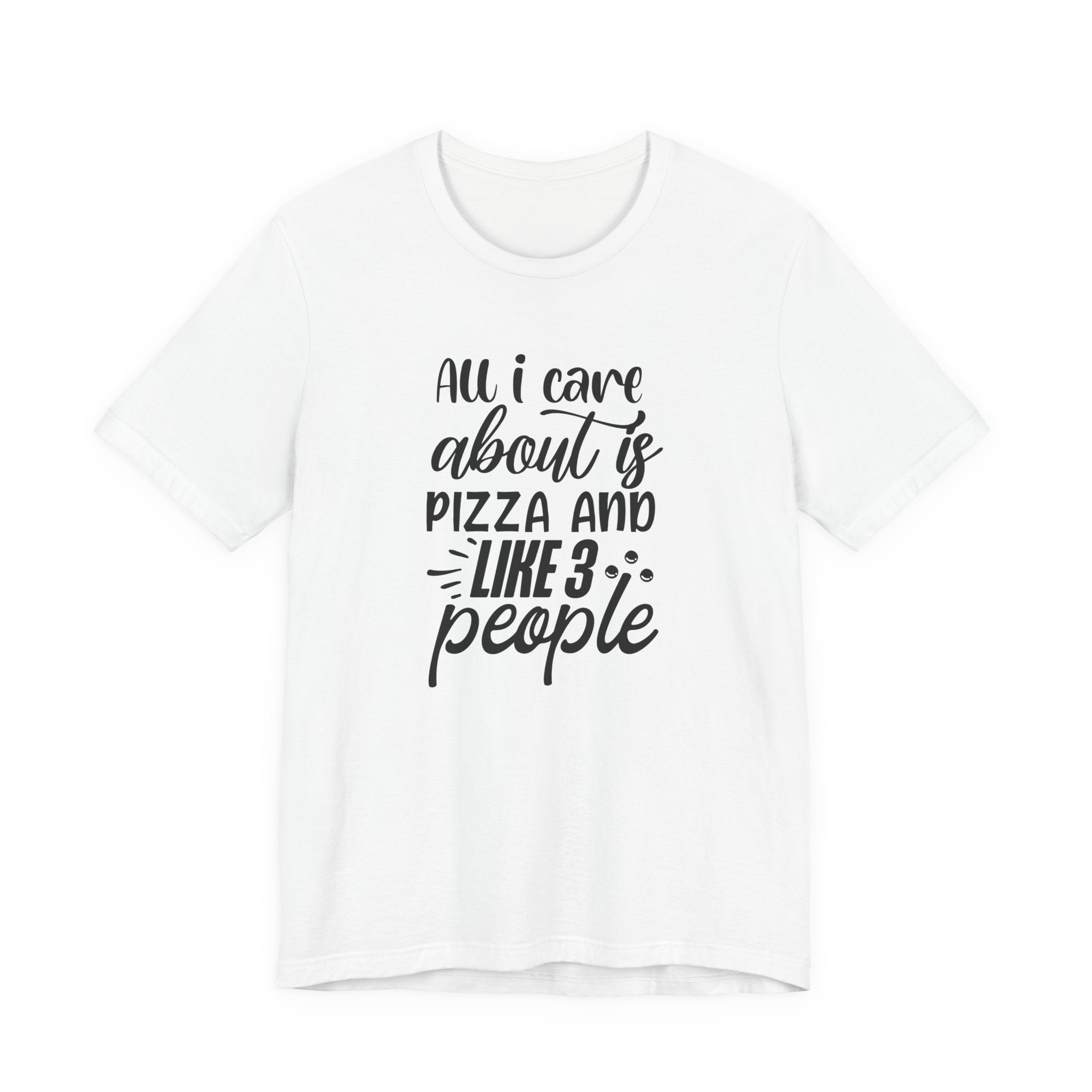 All I Care About Is Pizza and Like 3 People | Tee