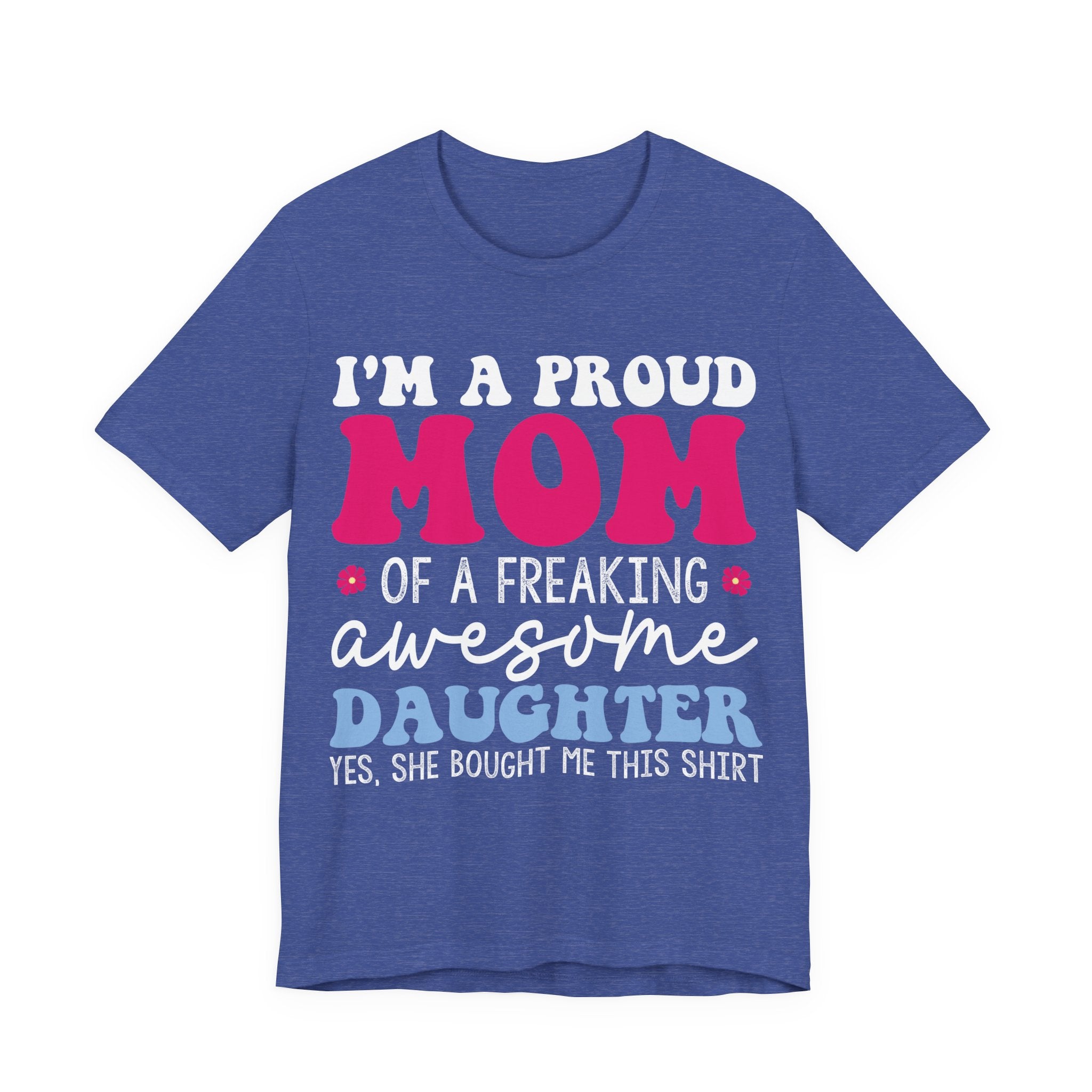 I'm a Proud Mom of a Freaking Awesome Daughter, Yes | Tee