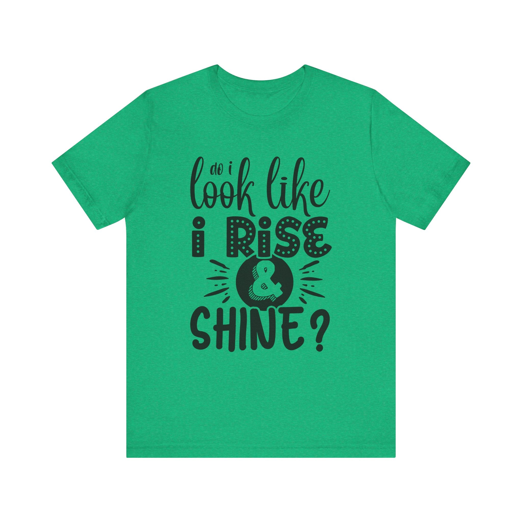 Do I Look Like I Rise & Shine? | Tee