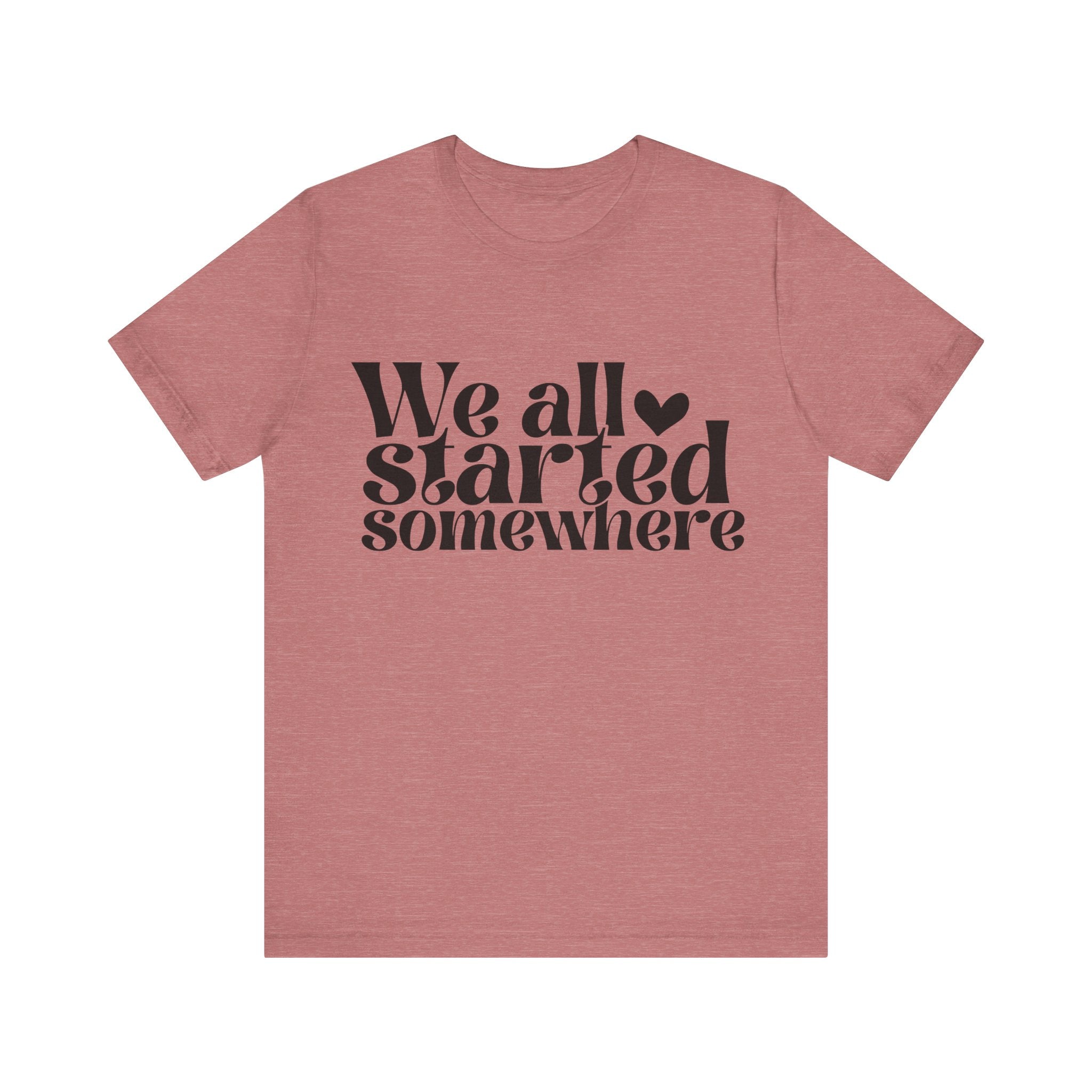 We All Started Somewhere | Tee