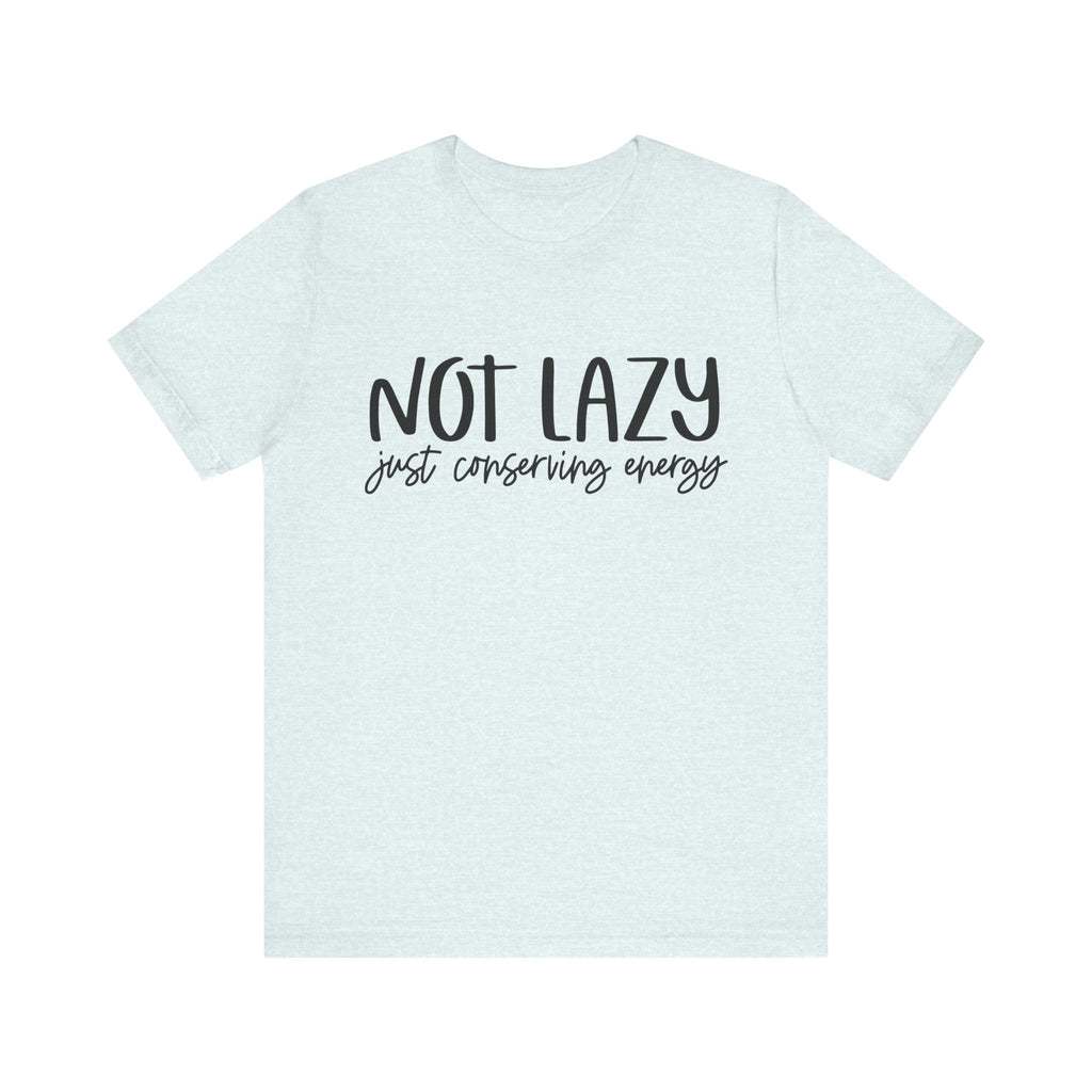 Not Lazy, Just Conserving Energy | Tee