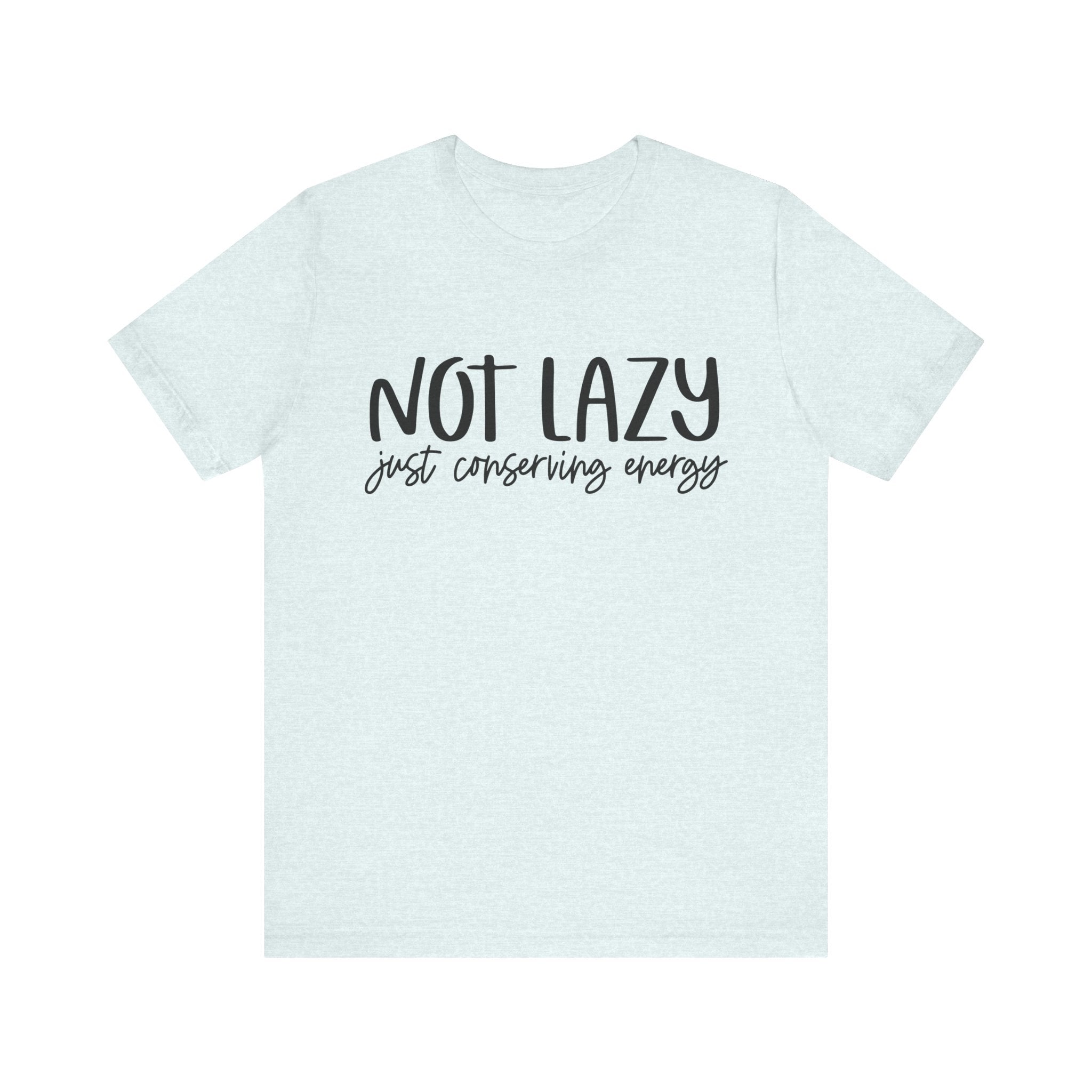 Not Lazy, Just Conserving Energy | Tee