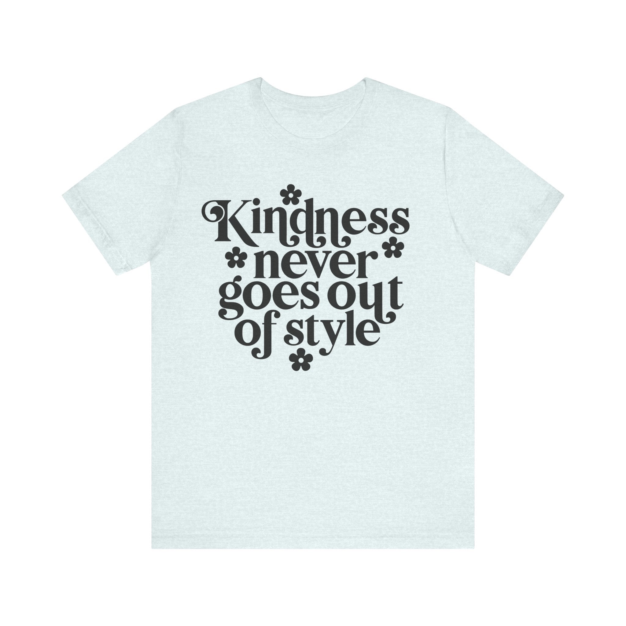 Kindness Never Goes Out of Style | Tee