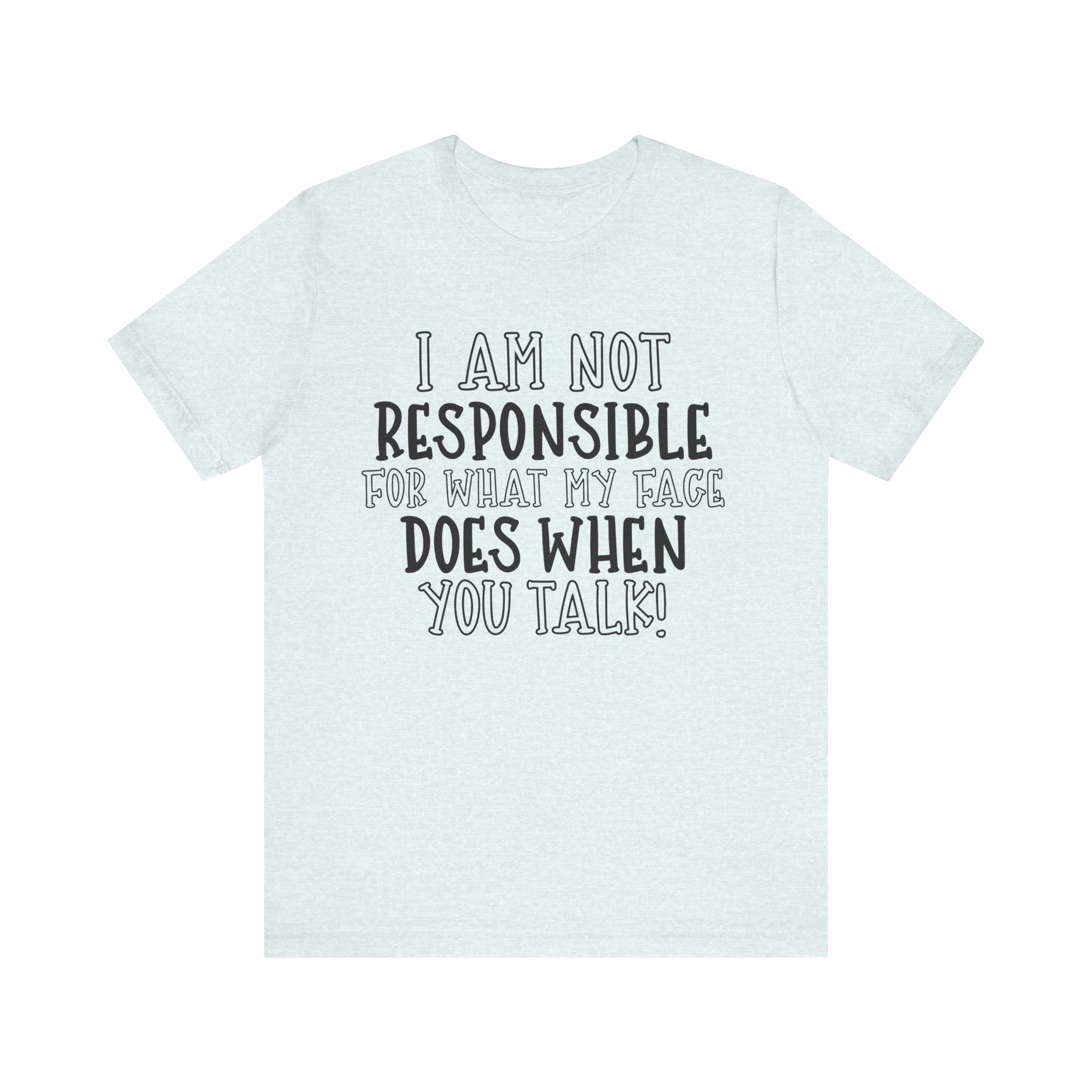 I Am Not Responsible for What My Face Does When You Talk | Tee