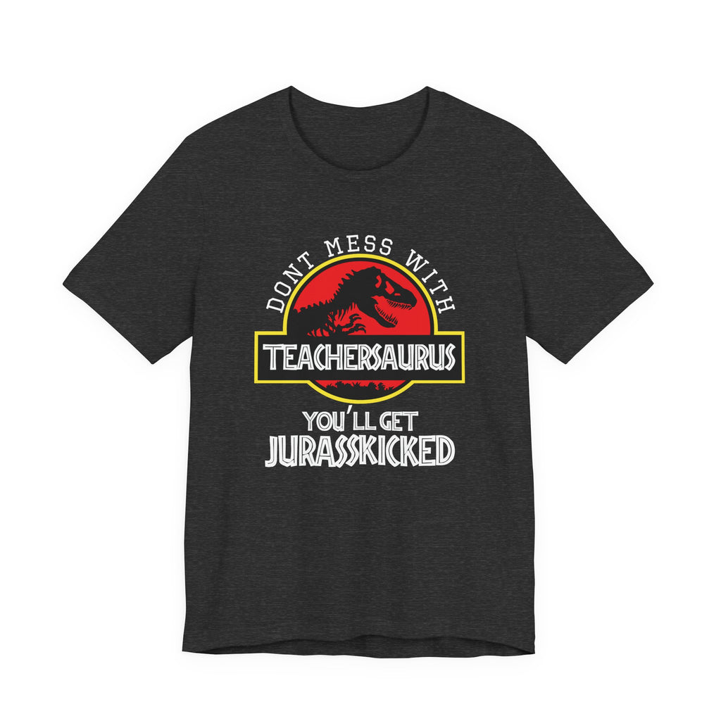 Don't Mess With Teacher, You'll Get Jurasskicked | Tee