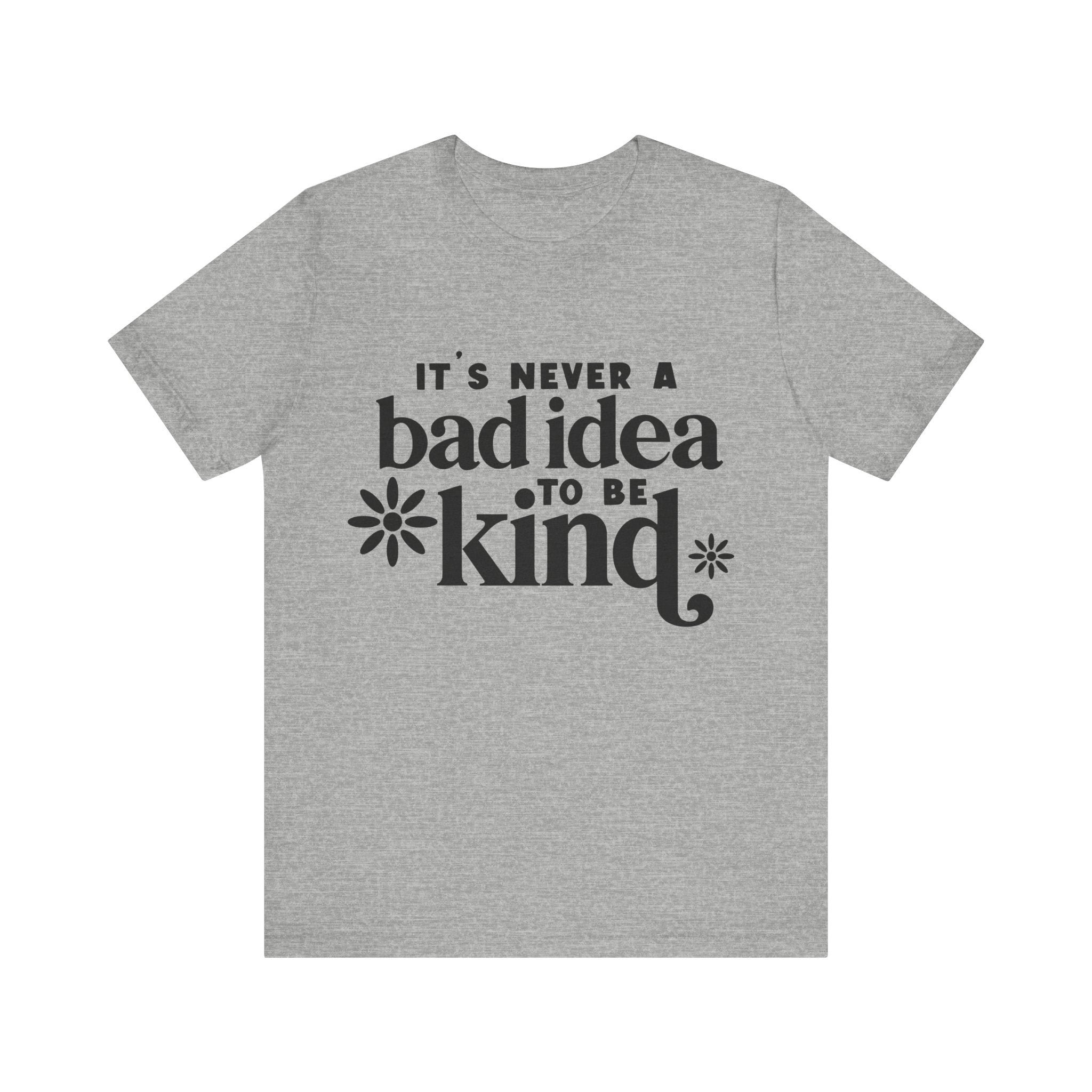 It's Never a Bad Idea to Be Kind | Tee