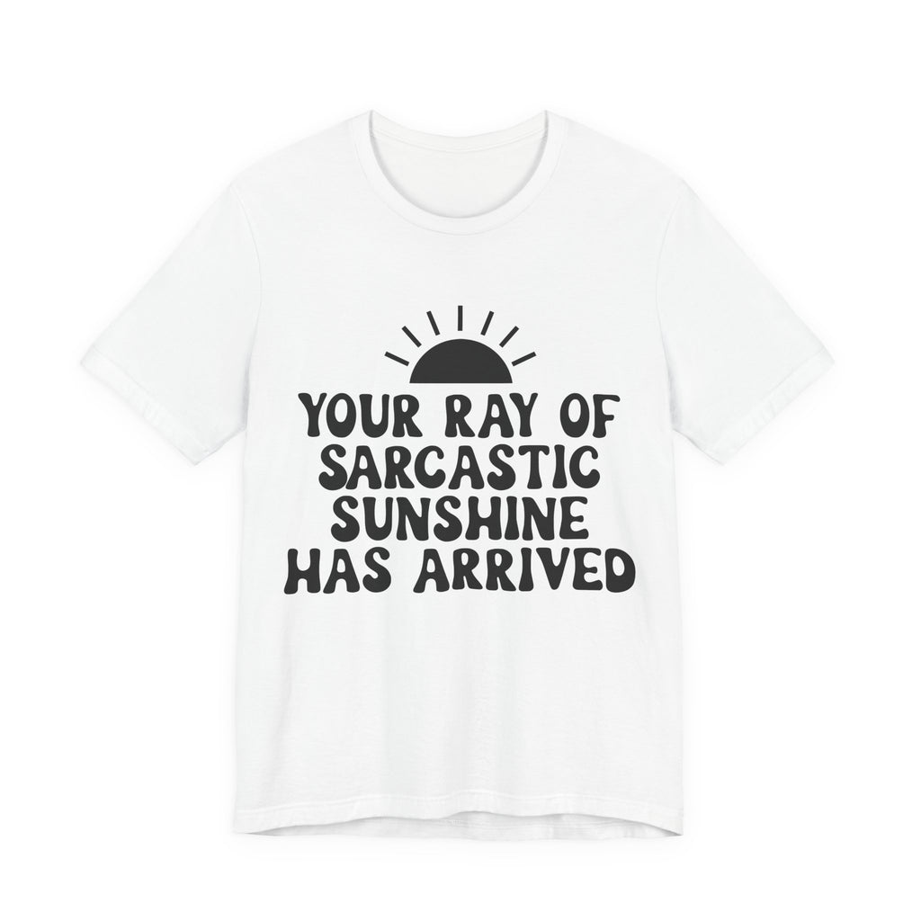 Your Ray of Sarcastic Sunshine Has Arrived | Tee