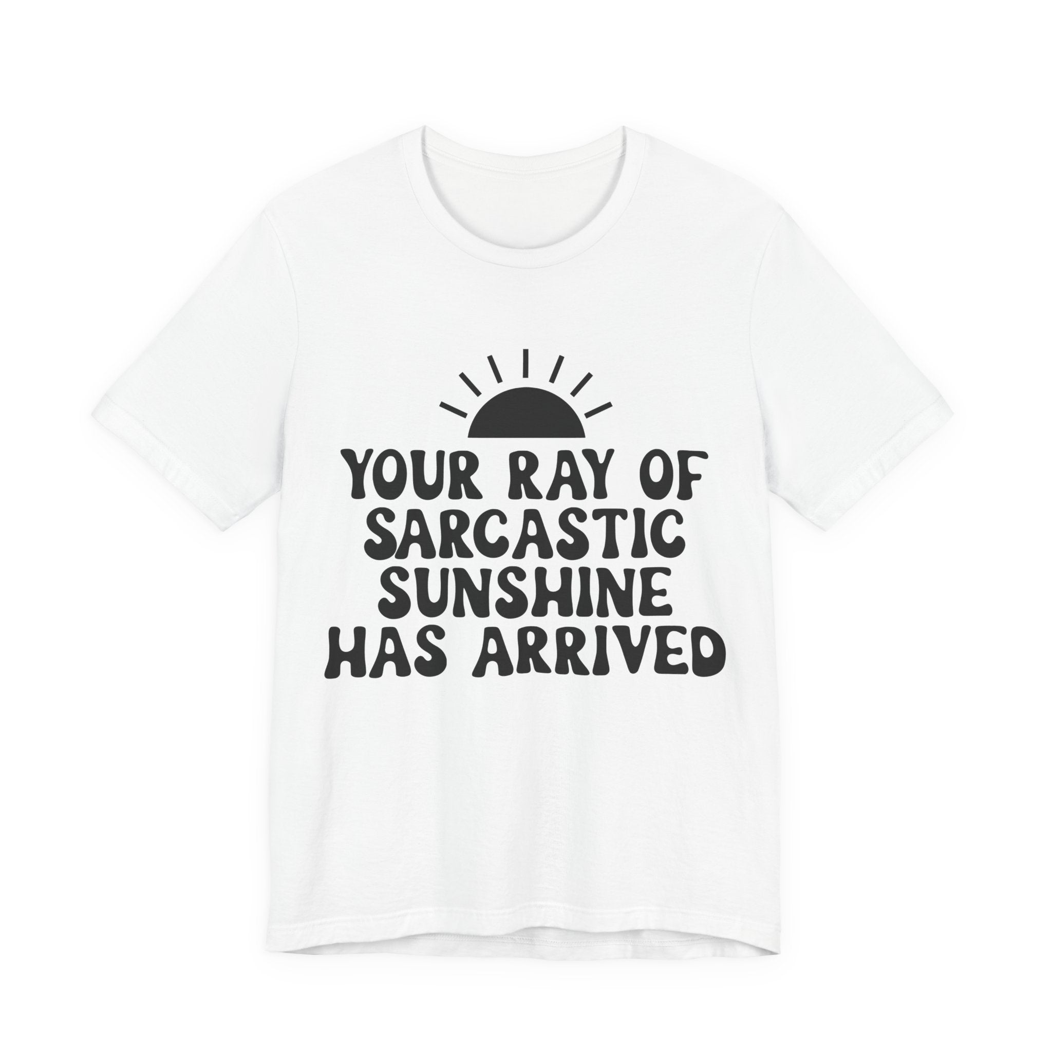 Your Ray of Sarcastic Sunshine Has Arrived | Tee