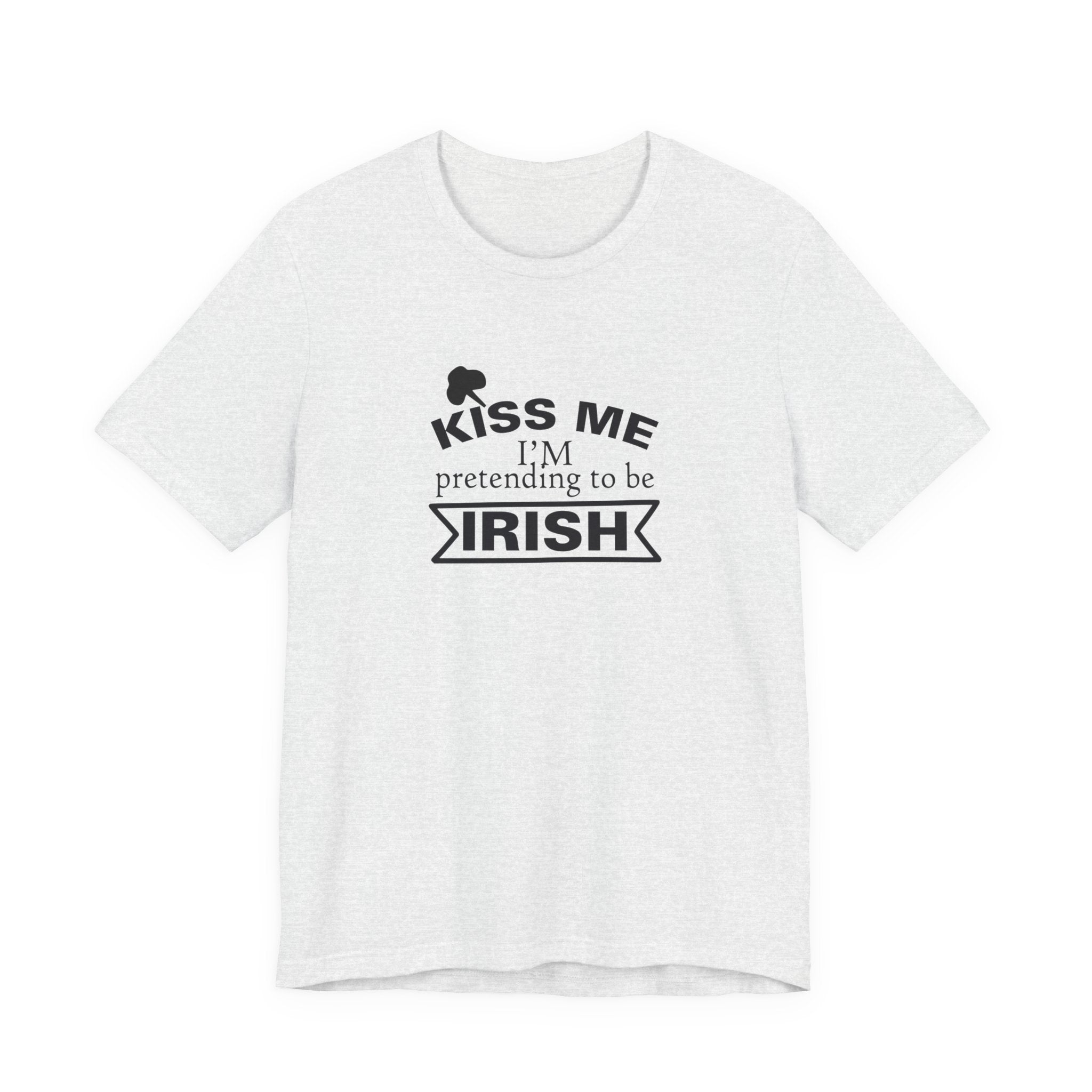 Kiss Me, I'm Pretending to Be Irish | Tee