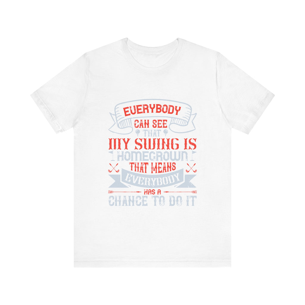 Everybody Can See That My Swing Is Homegrown. That Means Everybody Has a Chance to Do It | Tee