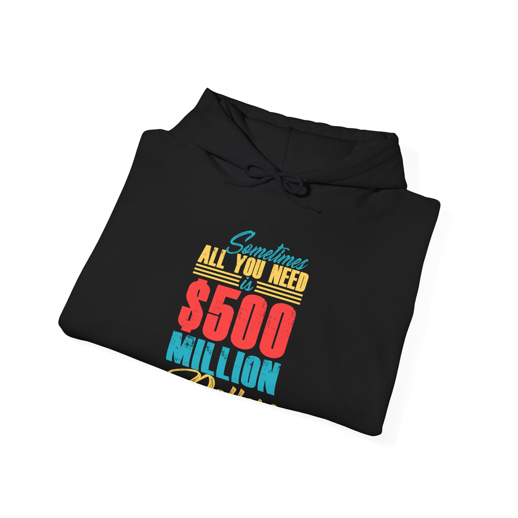 Sometimes All You Need Is $500 Million Dollars | Hoodie