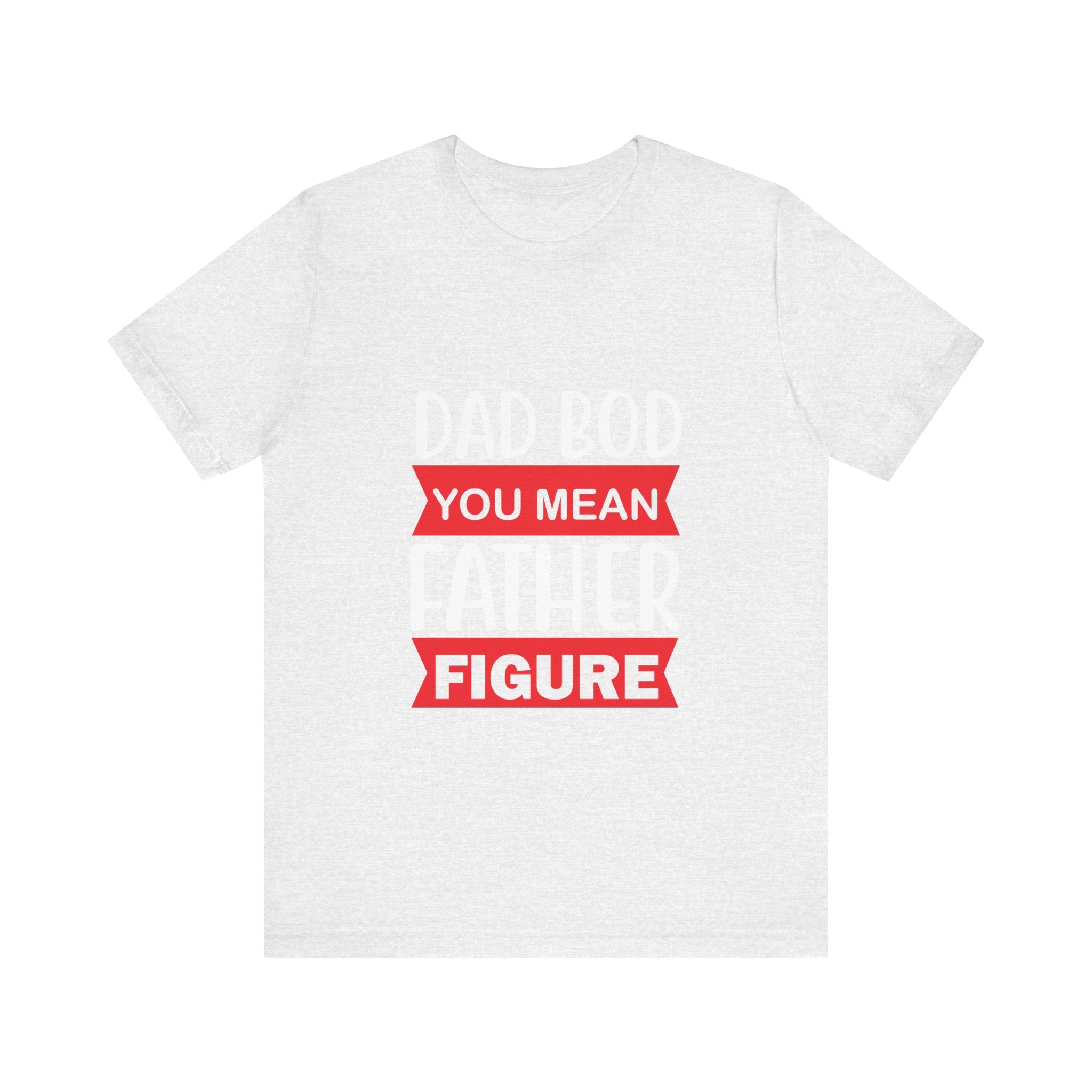 Dad Bod? You Mean Father Figure | Tee