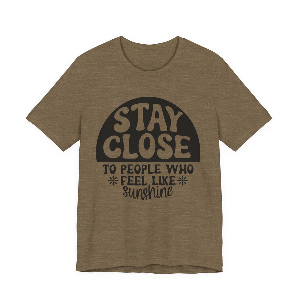 Stay Close to People Who Feel Like Sunshine | Tee