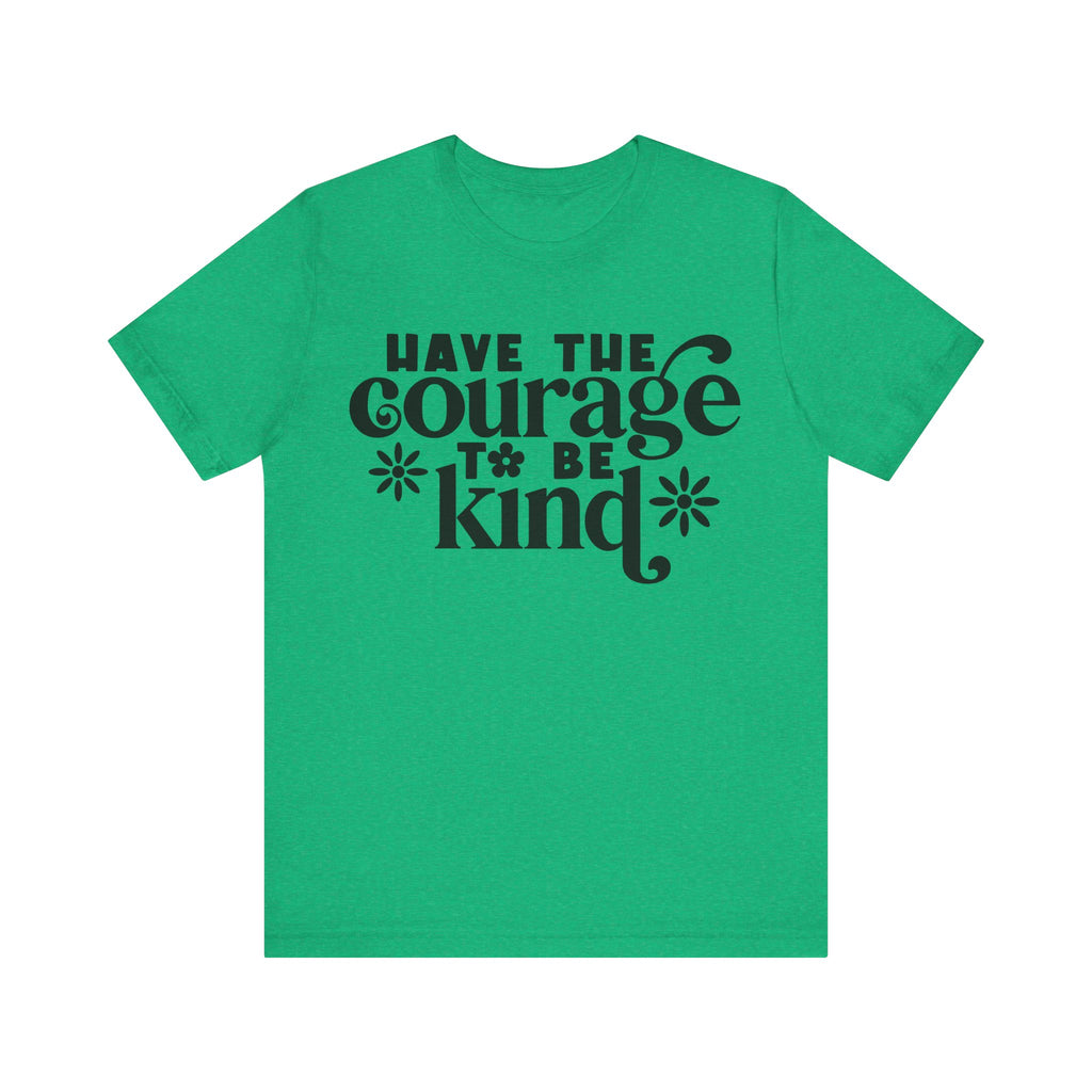 Have the Courage to Be Kind | Tee