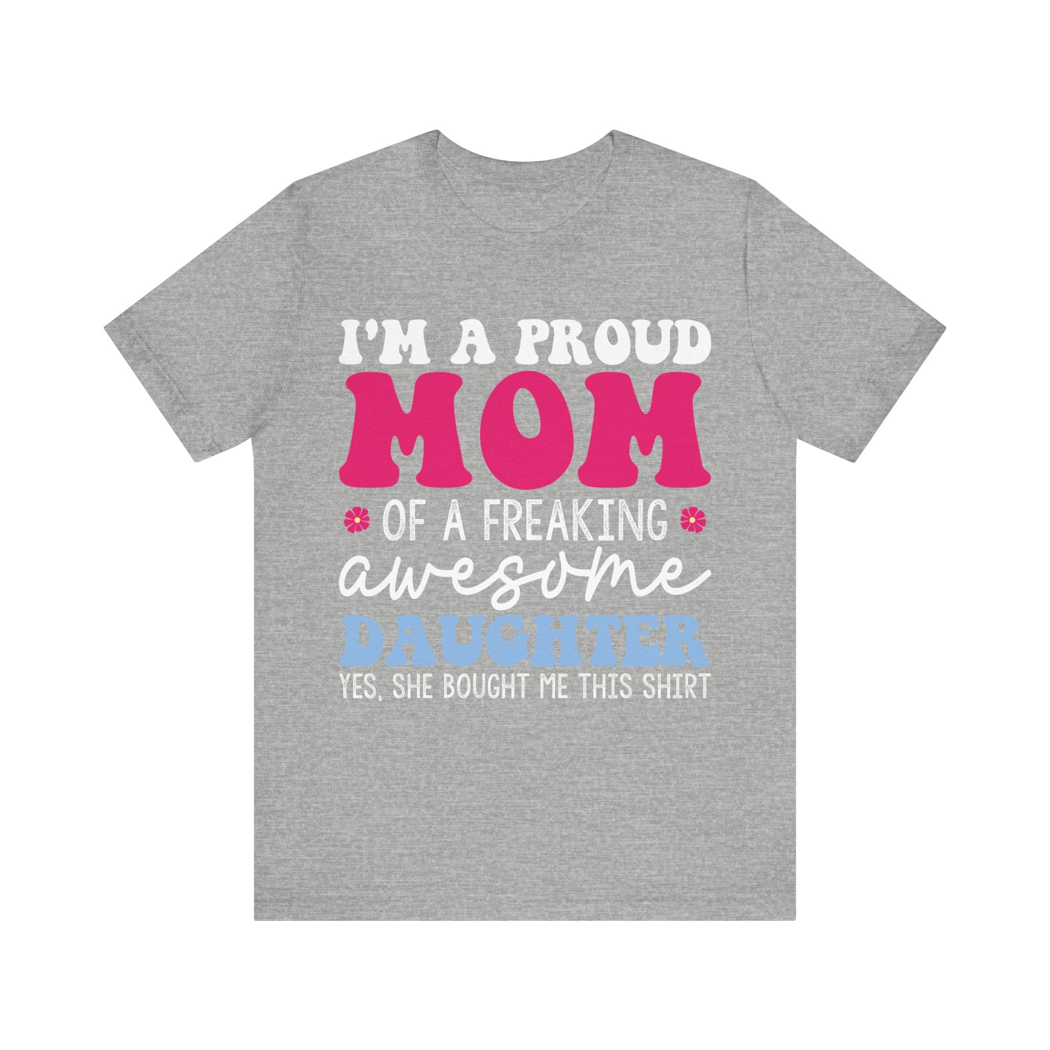 I'm a Proud Mom of a Freaking Awesome Daughter, Yes | Tee