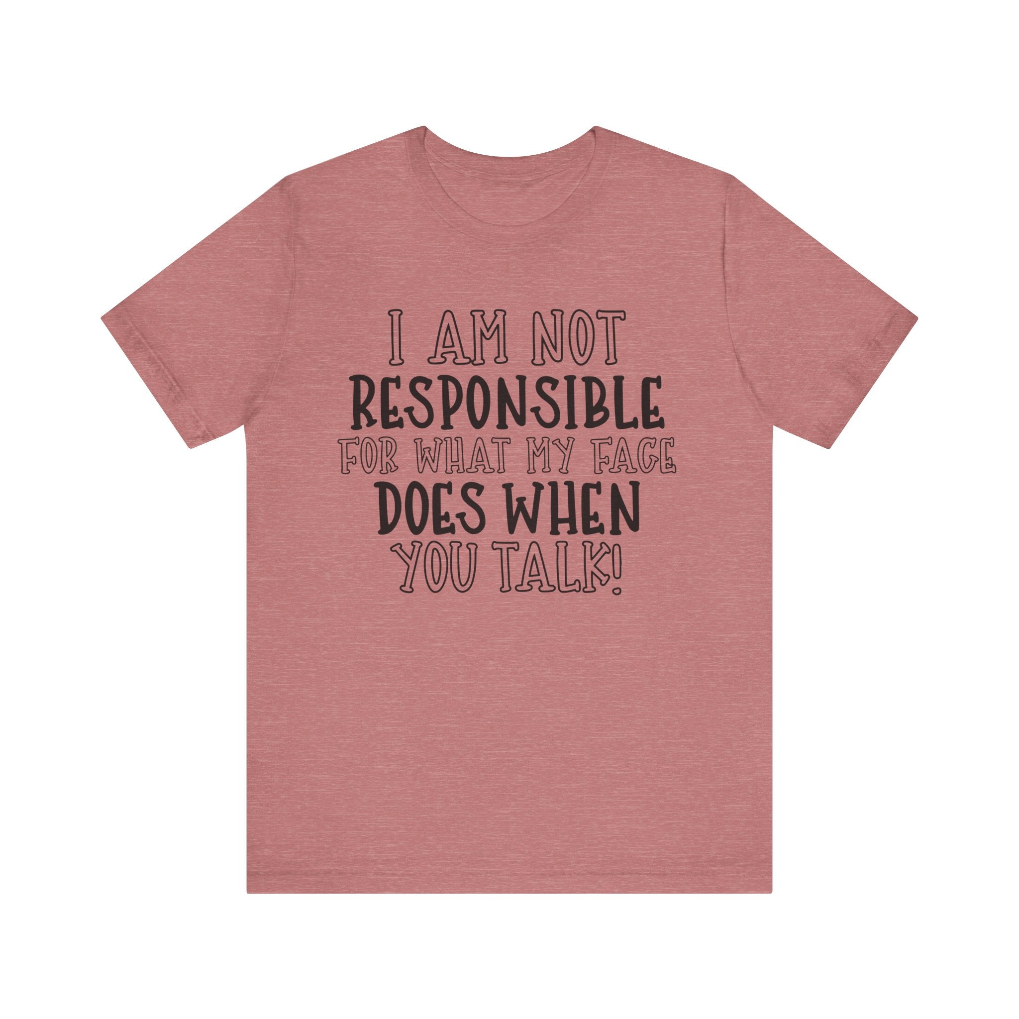 I Am Not Responsible for What My Face Does When You Talk | Tee
