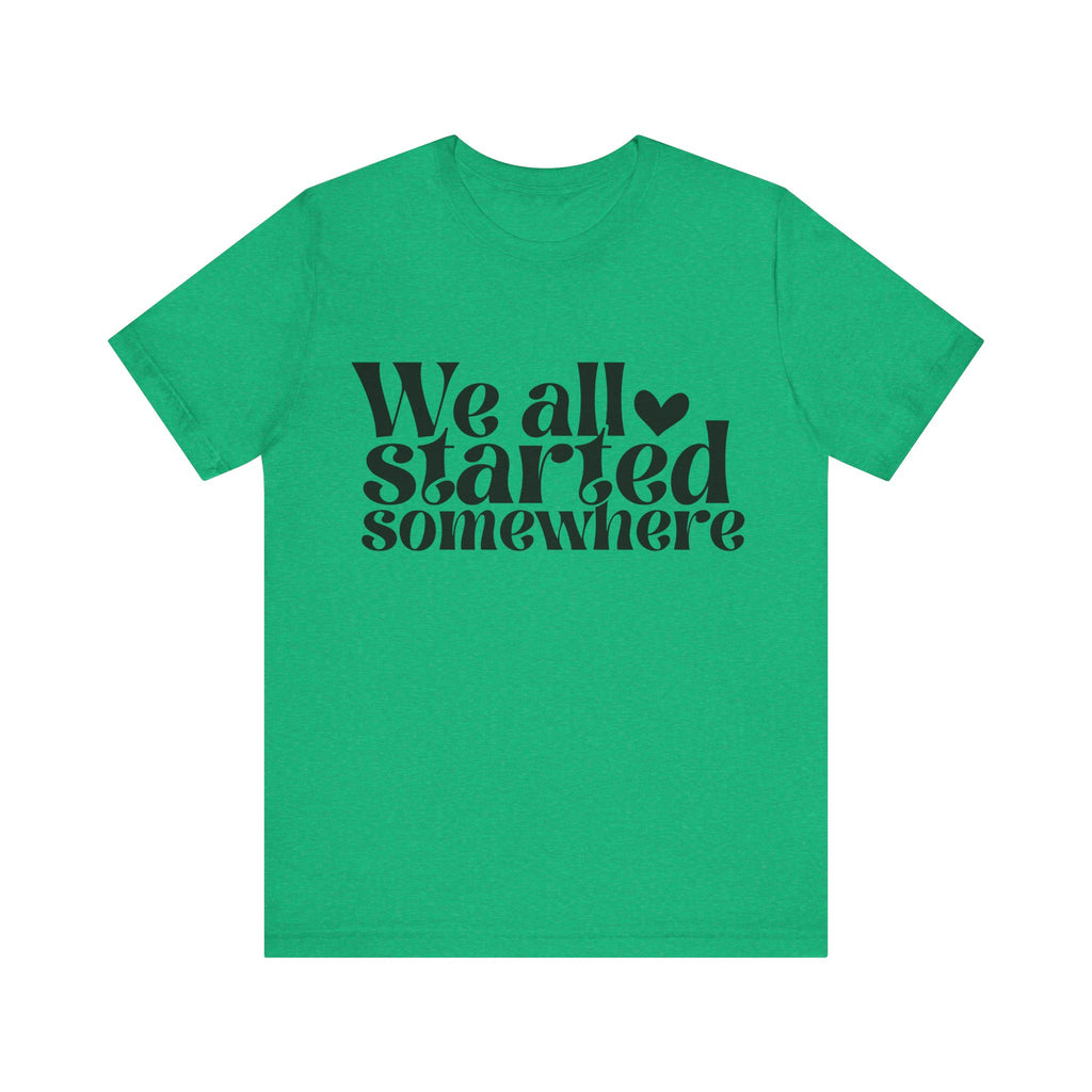 We All Started Somewhere | Tee