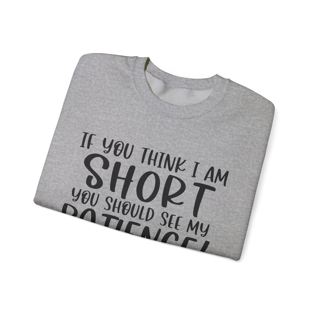 If You Think I Am Short, You Should See My Patience | Crewneck Sweatshirt