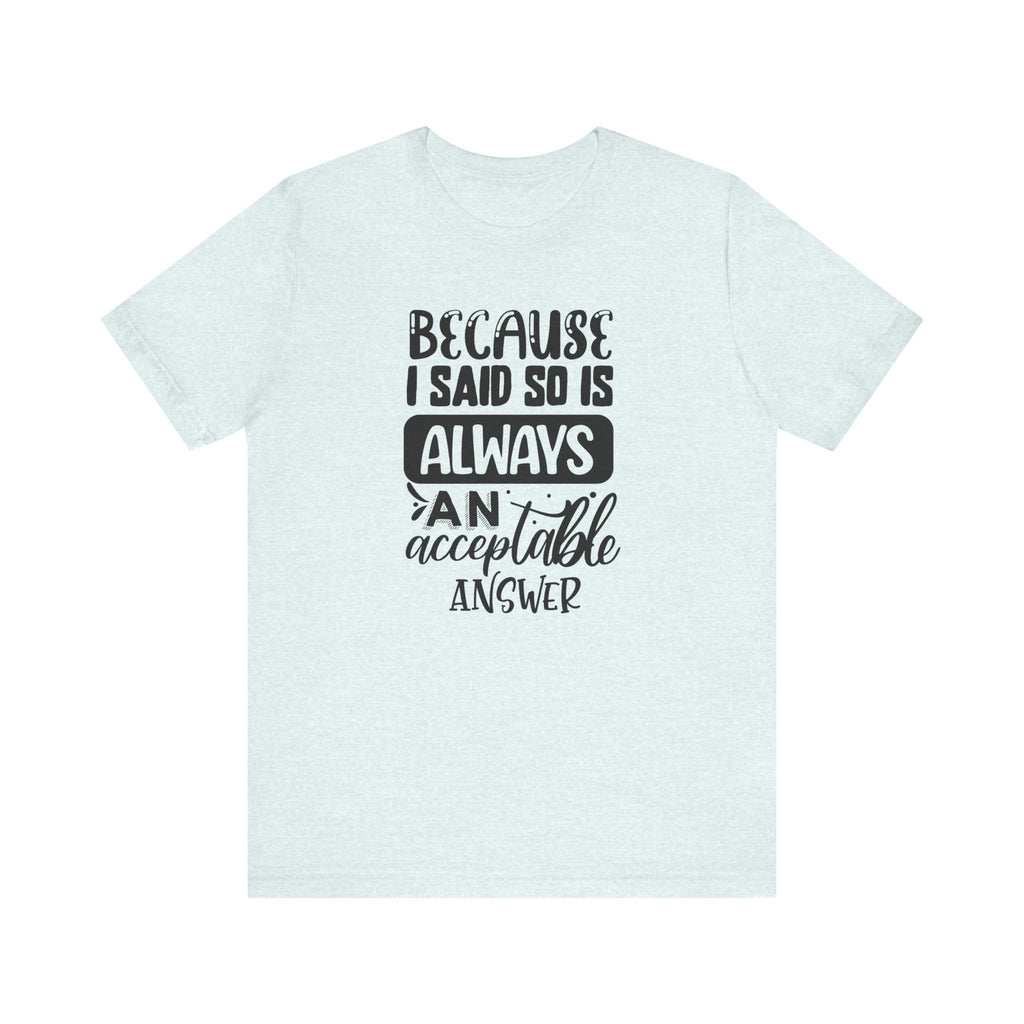 "Because I Said So" Is Always an Acceptable Answer | Tee