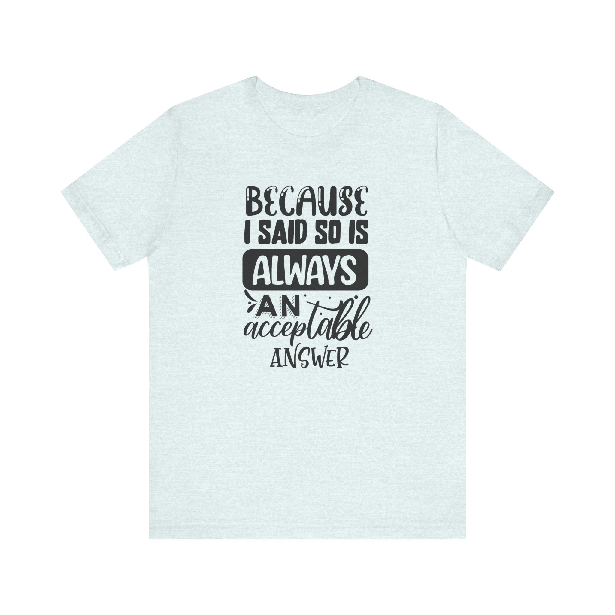 "Because I Said So" Is Always an Acceptable Answer | Tee
