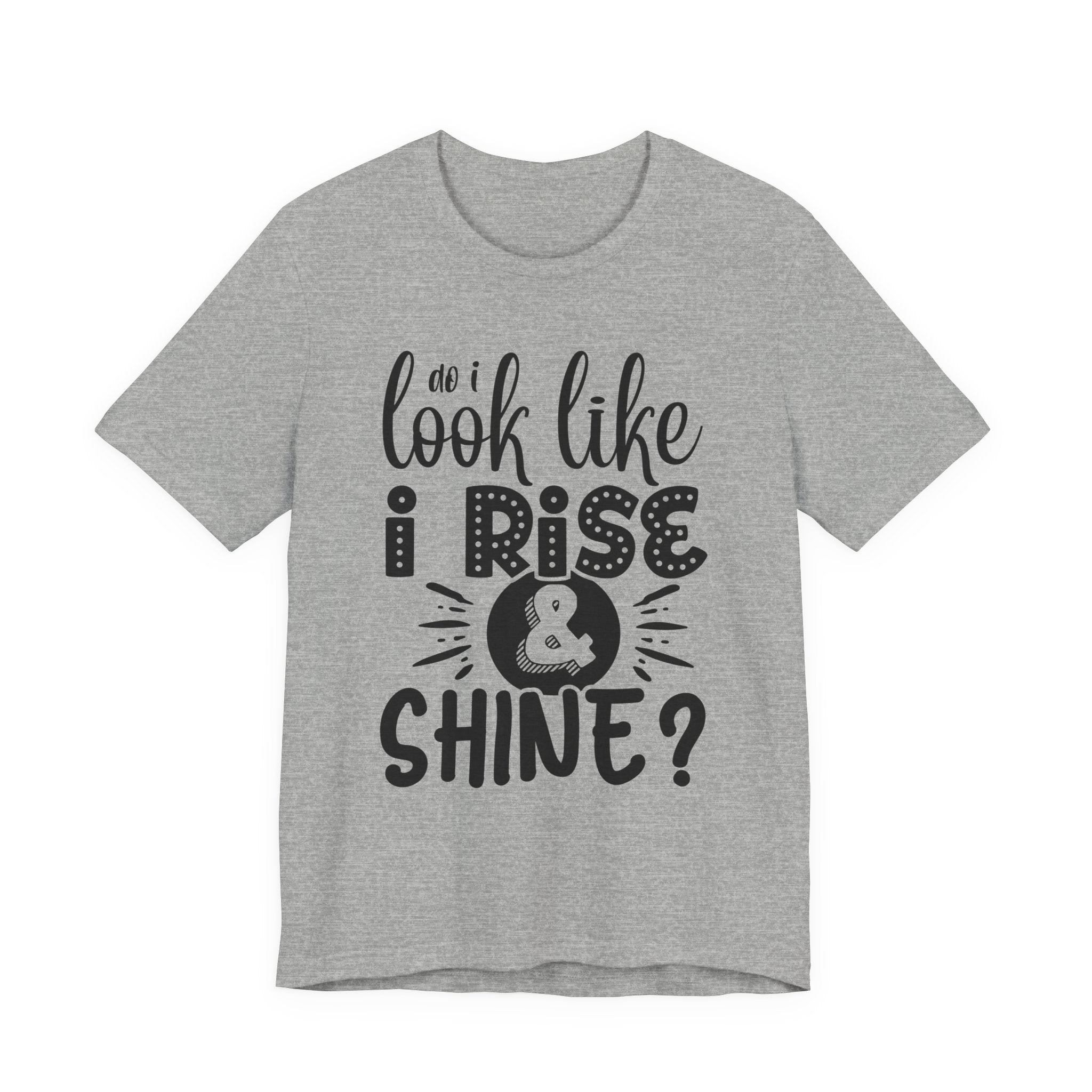 Do I Look Like I Rise & Shine? | Tee