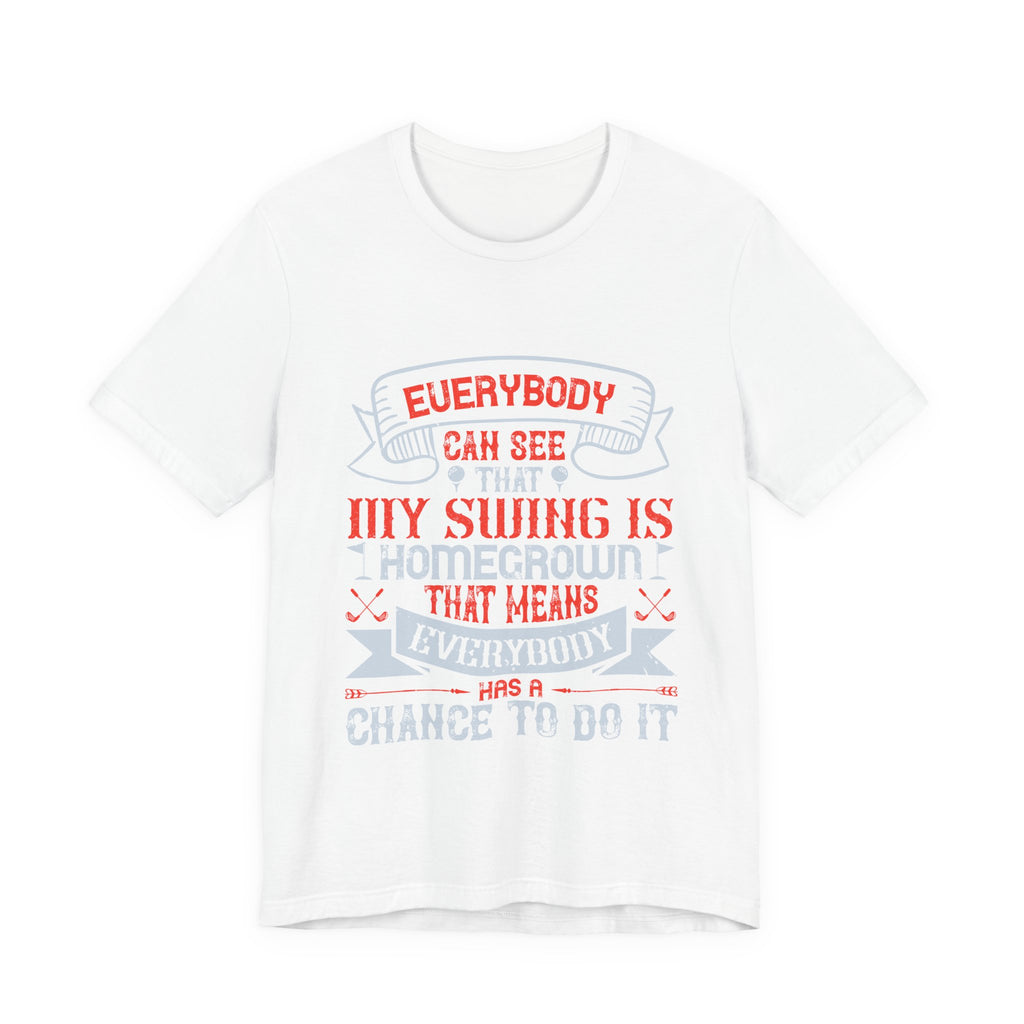 Everybody Can See That My Swing Is Homegrown. That Means Everybody Has a Chance to Do It | Tee