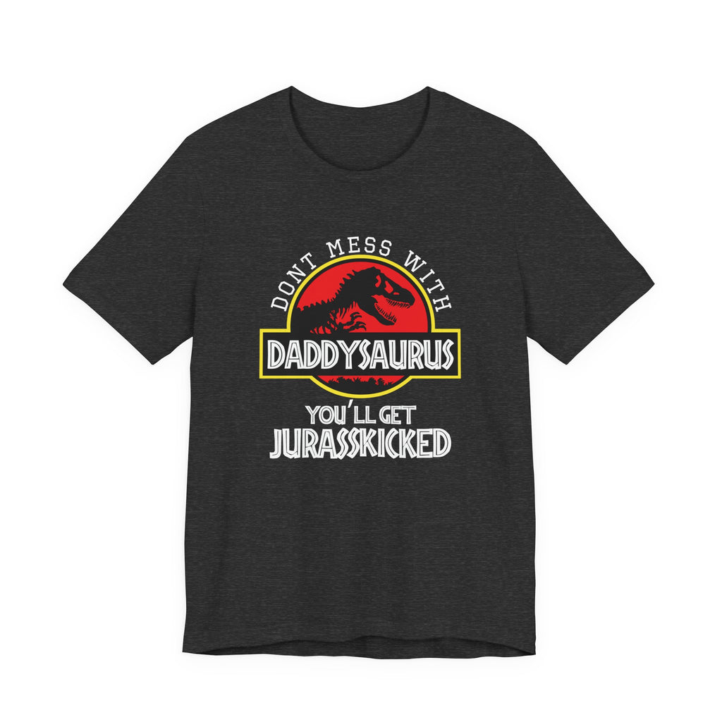 Don't Mess With Daddy, You'll Get Jurasskicked | Tee