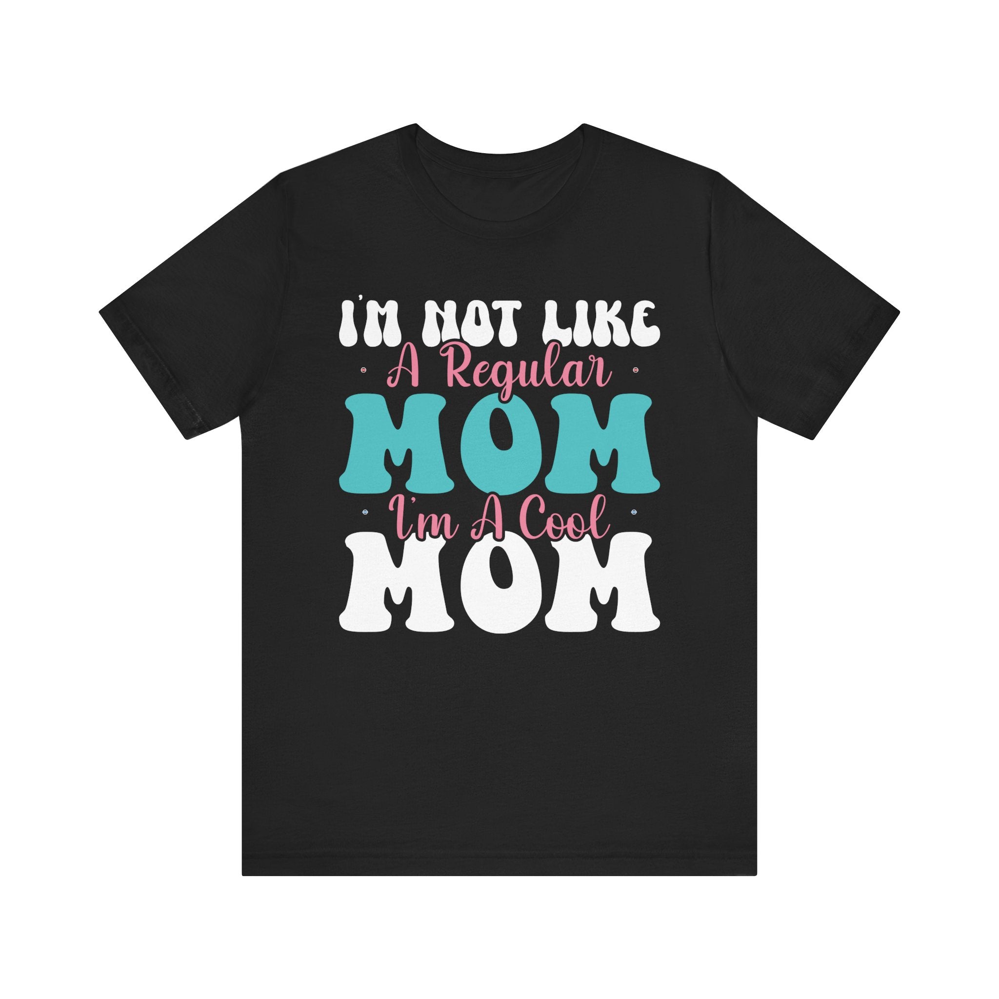 I'm Not Like a Regular Mom, I'm a Cool Mom | Tee