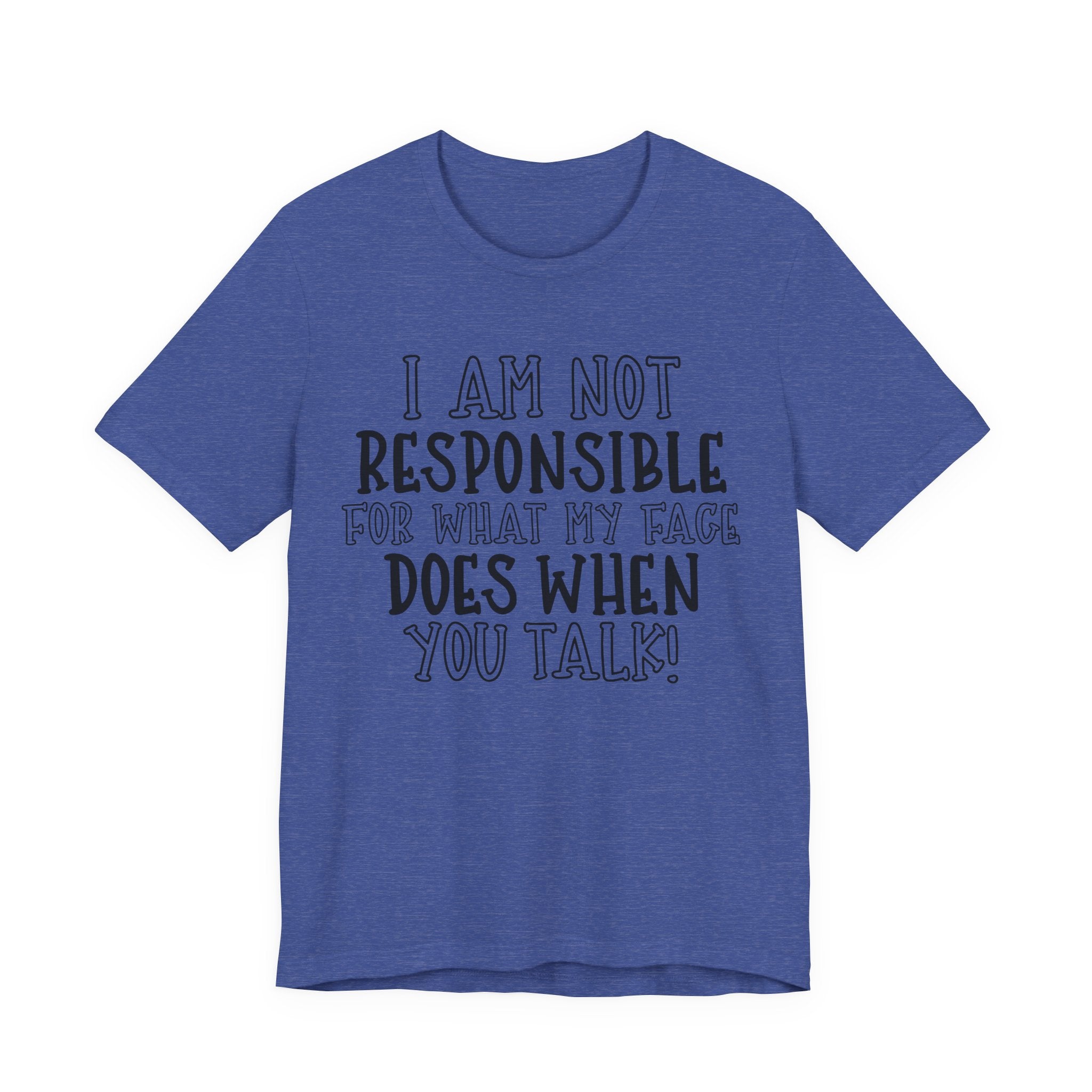 I Am Not Responsible for What My Face Does When You Talk | Tee