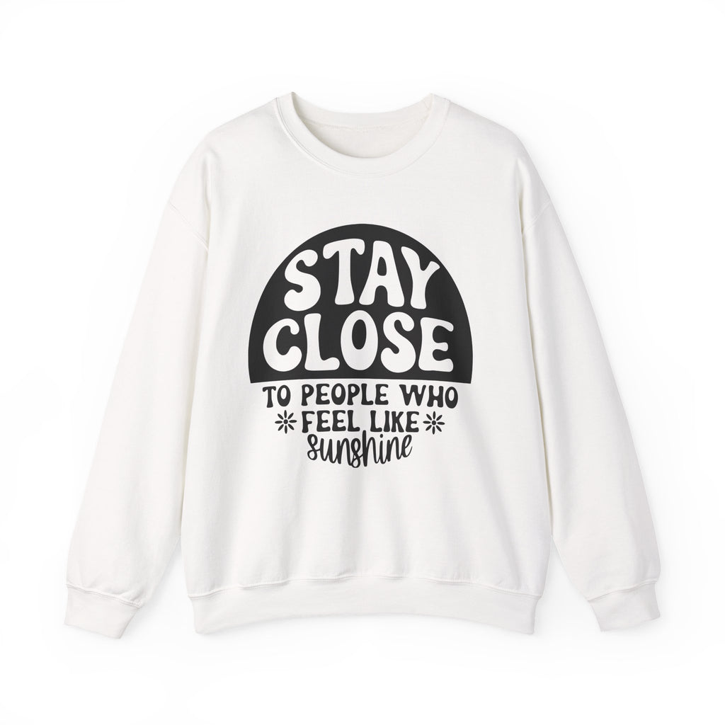 Stay Close to People Who Feel Like Sunshine | Crewneck Sweatshirt