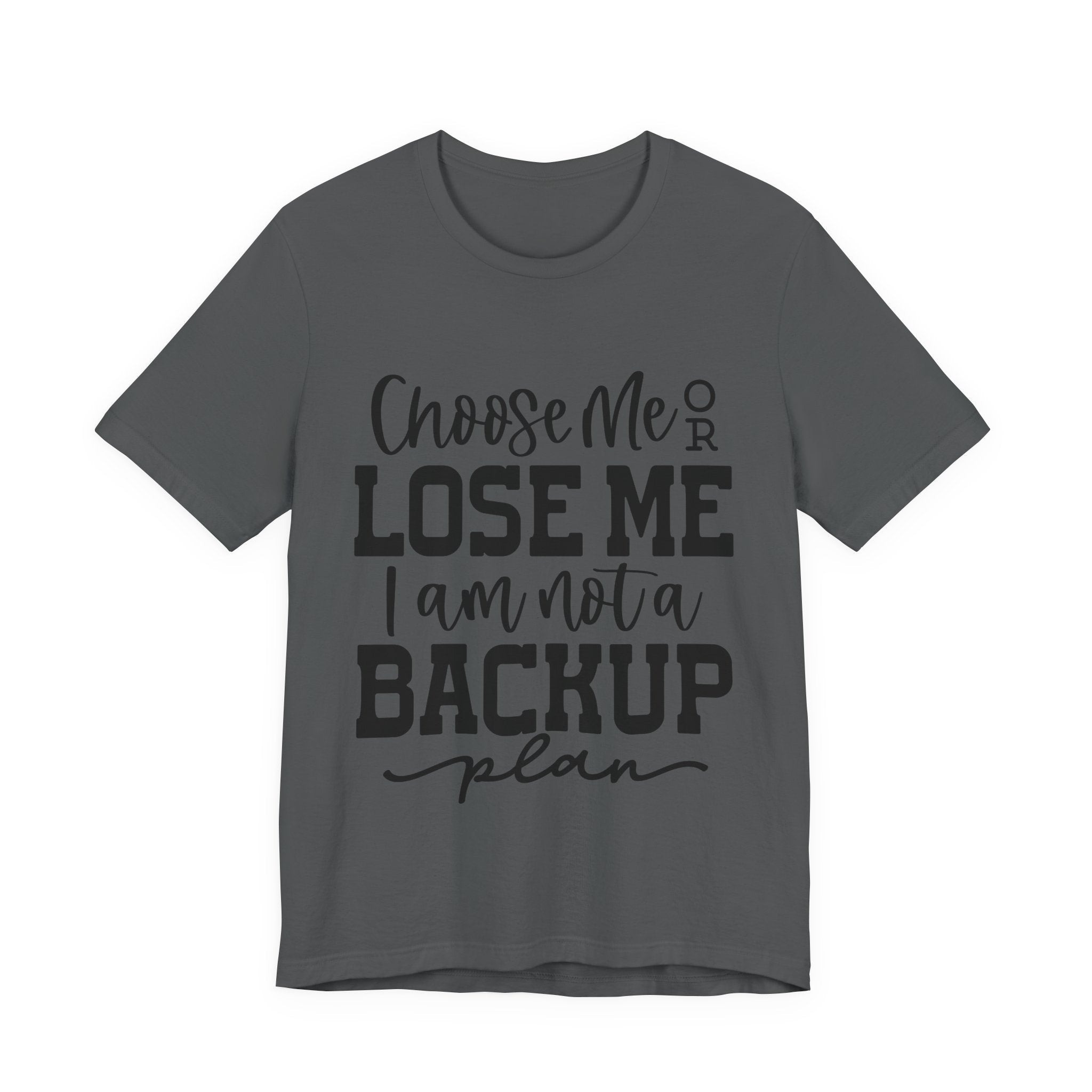 Choose Me or Lose Me, I Am Not a Backup Plan | Tee