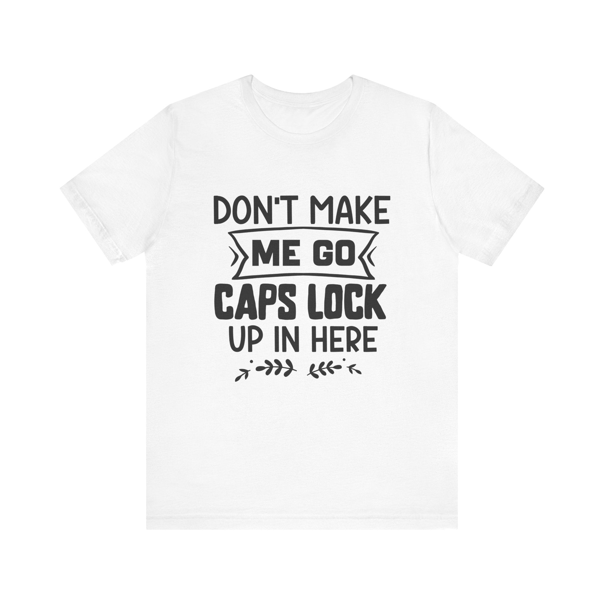Don't Make Me Go Caps Lock Up in Here | Tee