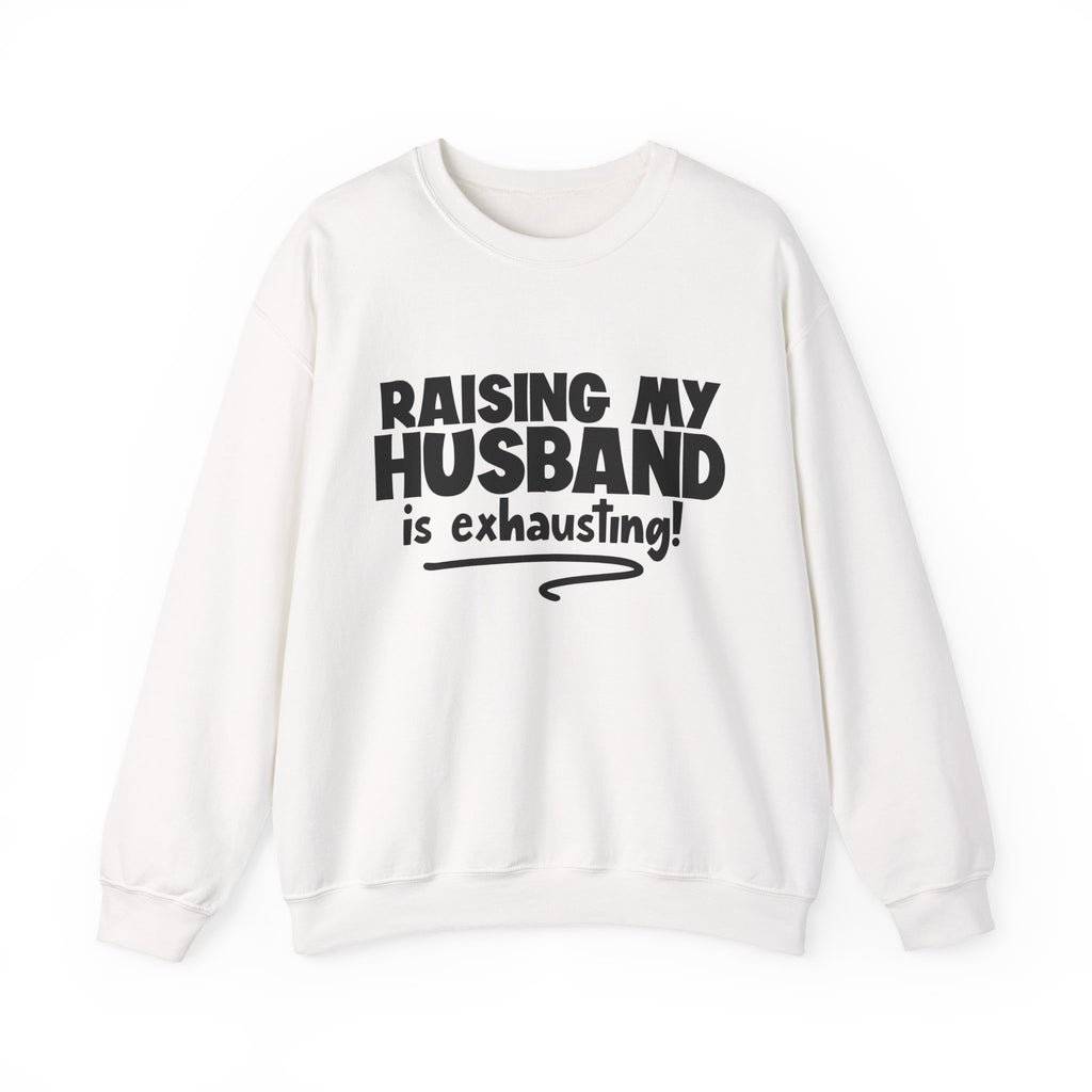 Raising My Husband Is Exhausting | Crewneck Sweatshirt