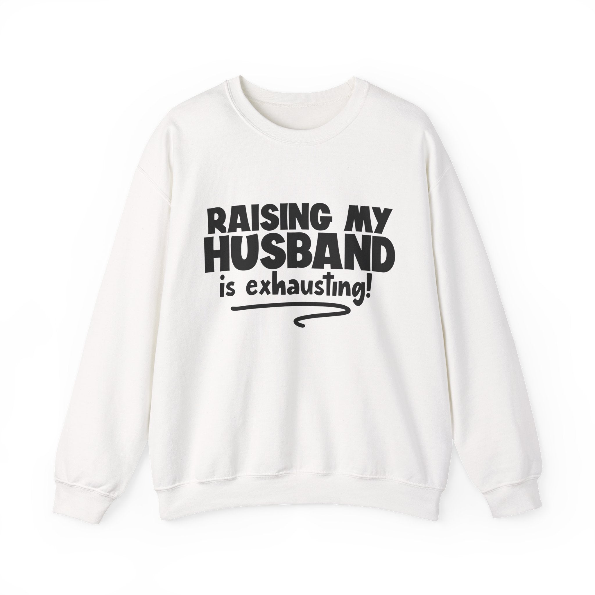 Raising My Husband Is Exhausting | Crewneck Sweatshirt