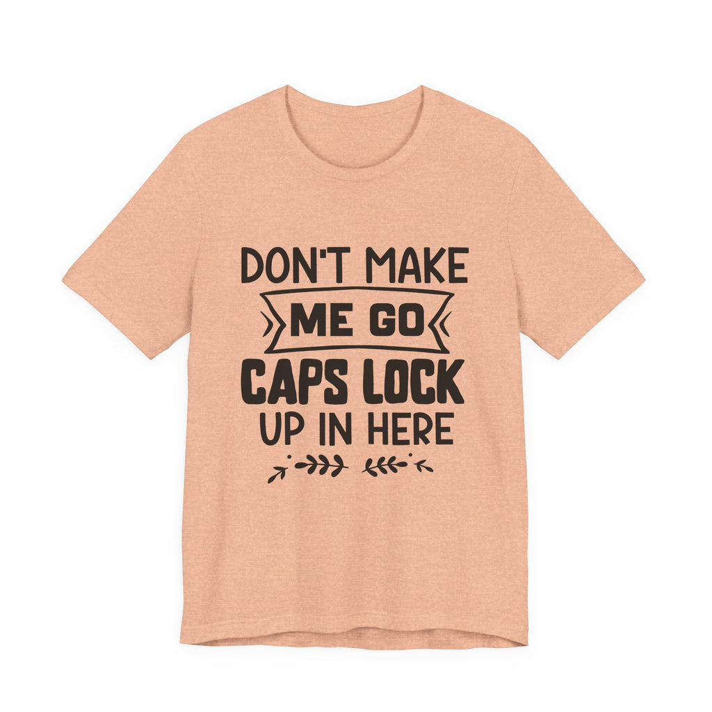 Don't Make Me Go Caps Lock Up in Here | Tee