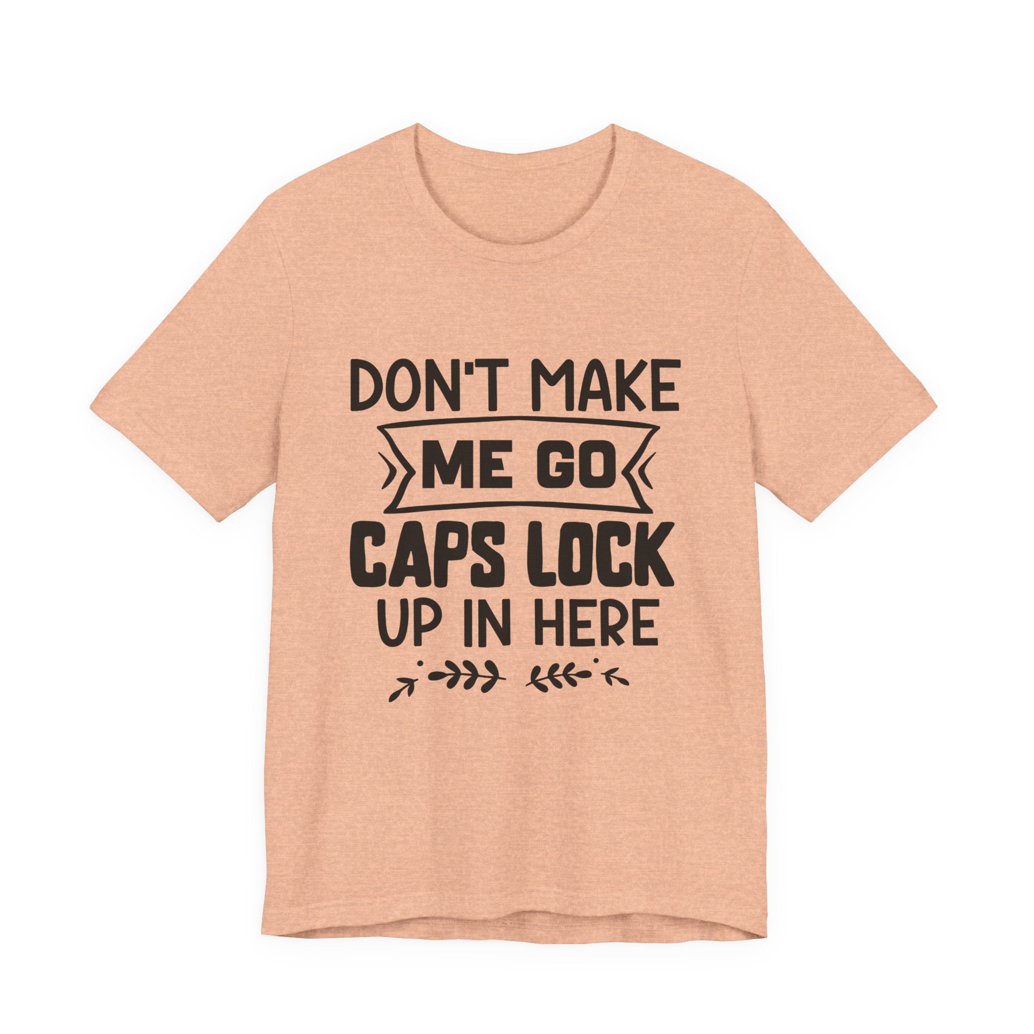 Don't Make Me Go Caps Lock Up in Here | Tee