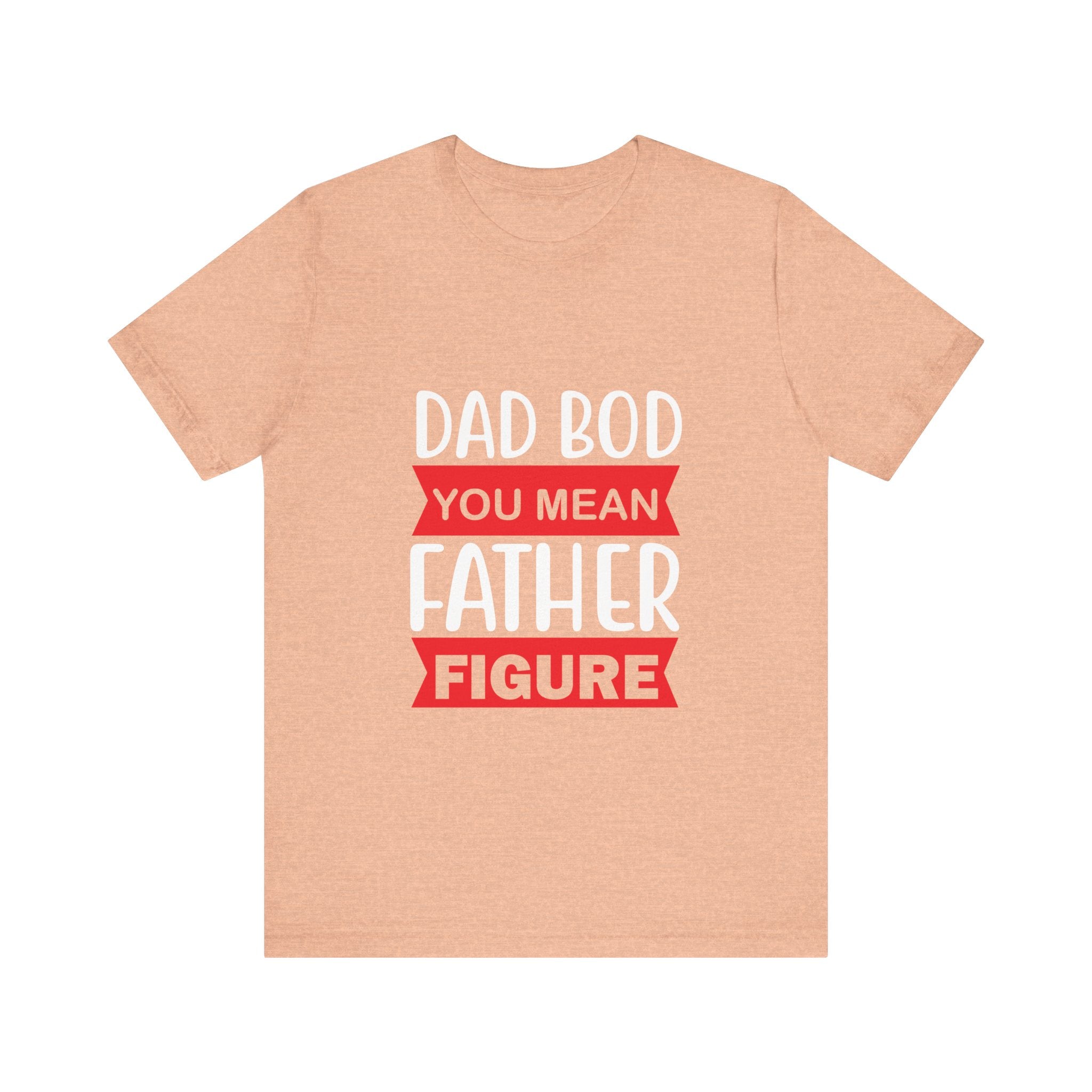 Dad Bod? You Mean Father Figure | Tee