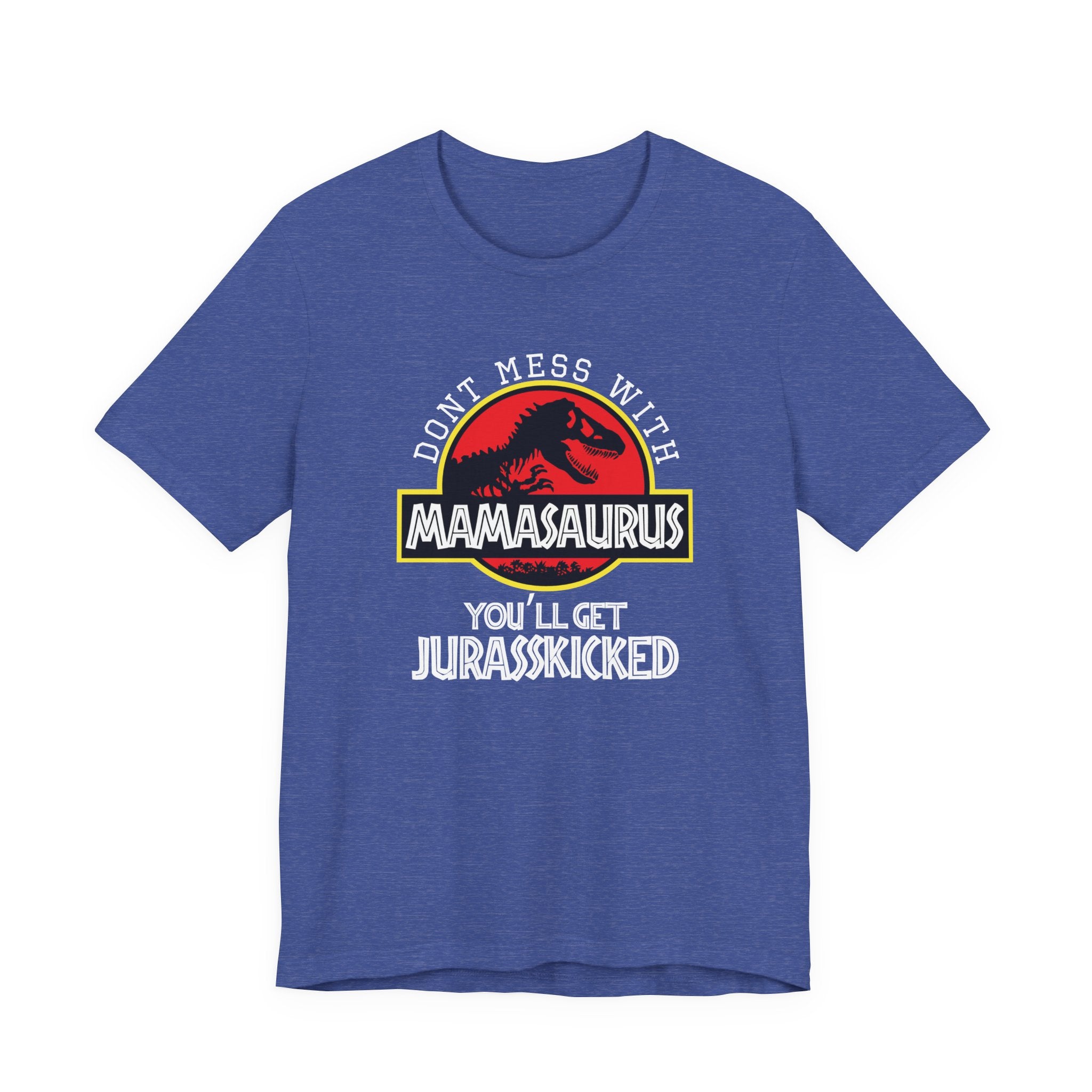 Don't Mess With Mama, You'll Get Jurasskicked | Tee